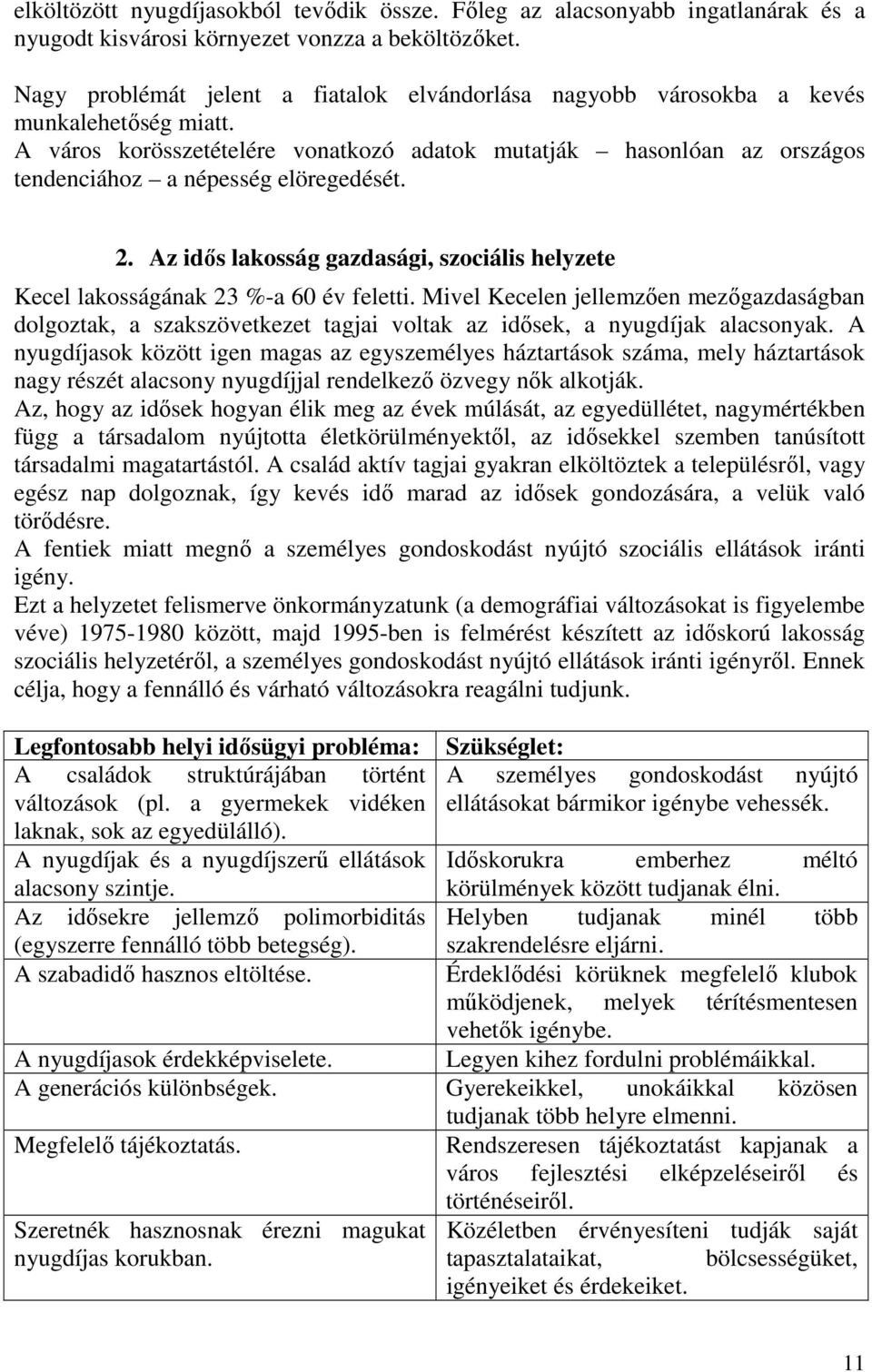 A város korösszetételére vonatkozó adatok mutatják hasonlóan az országos tendenciához a népesség elöregedését. 2.