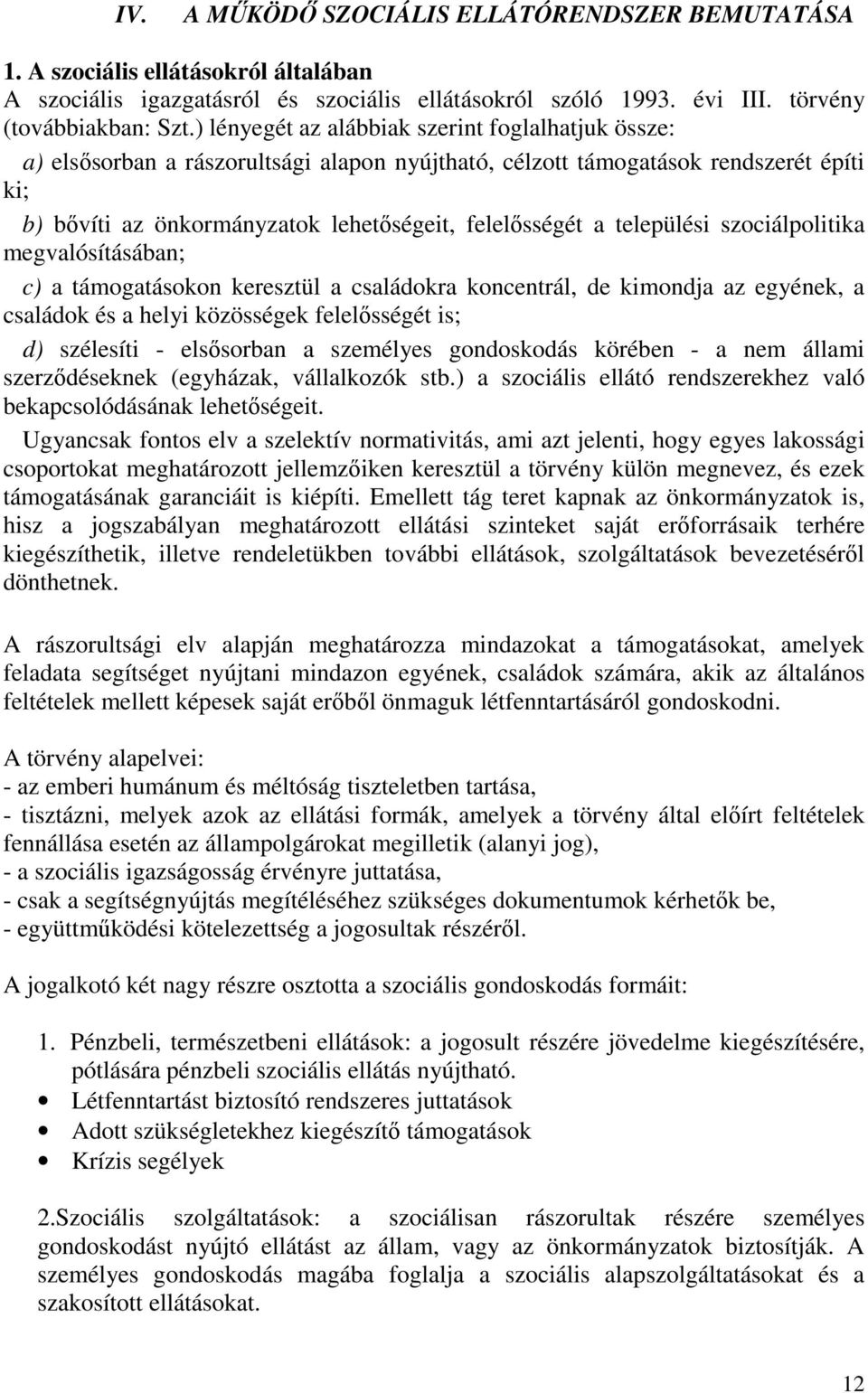 települési szociálpolitika megvalósításában; c) a támogatásokon keresztül a családokra koncentrál, de kimondja az egyének, a családok és a helyi közösségek felelısségét is; d) szélesíti - elsısorban