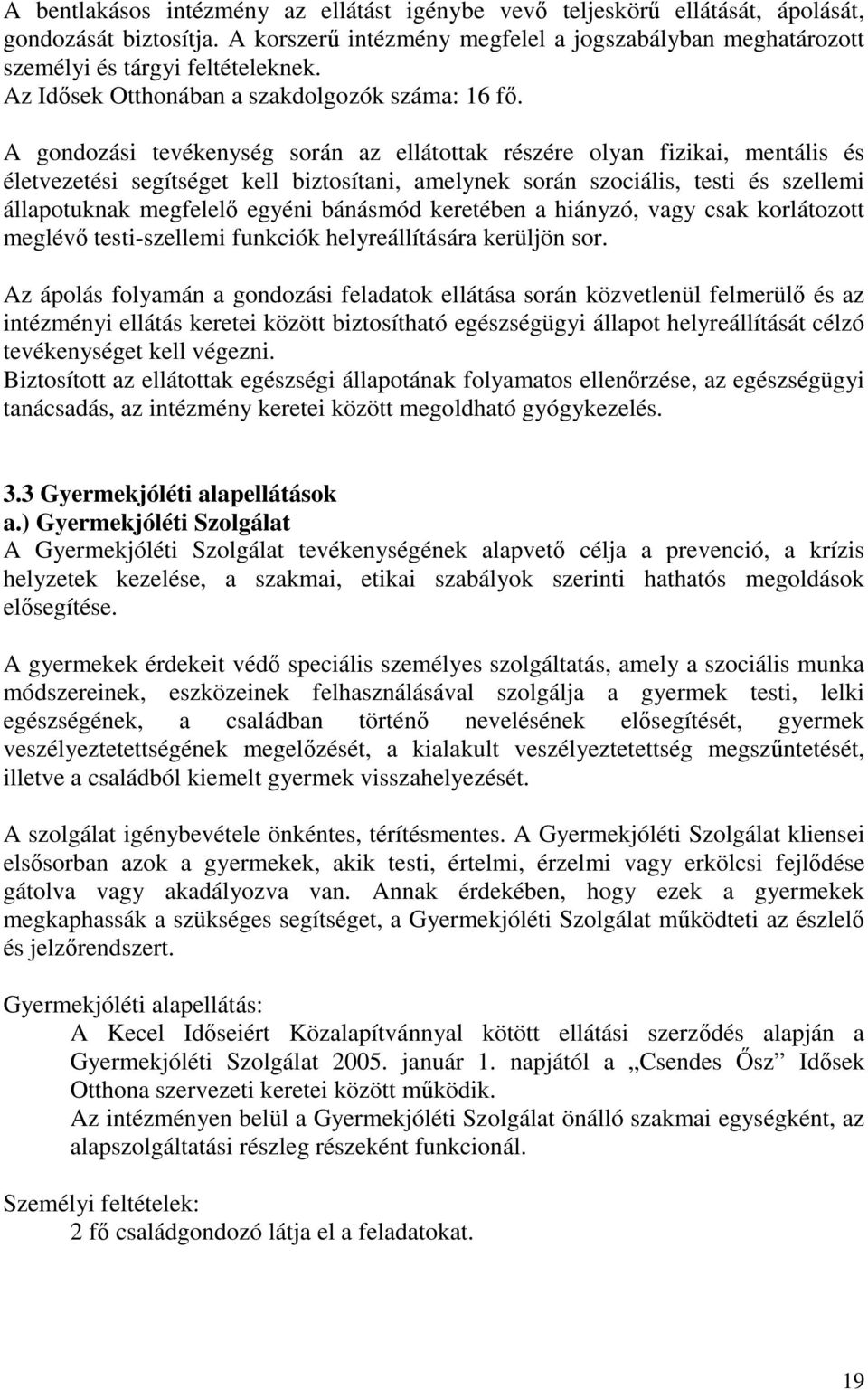 A gondozási tevékenység során az ellátottak részére olyan fizikai, mentális és életvezetési segítséget kell biztosítani, amelynek során szociális, testi és szellemi állapotuknak megfelelı egyéni