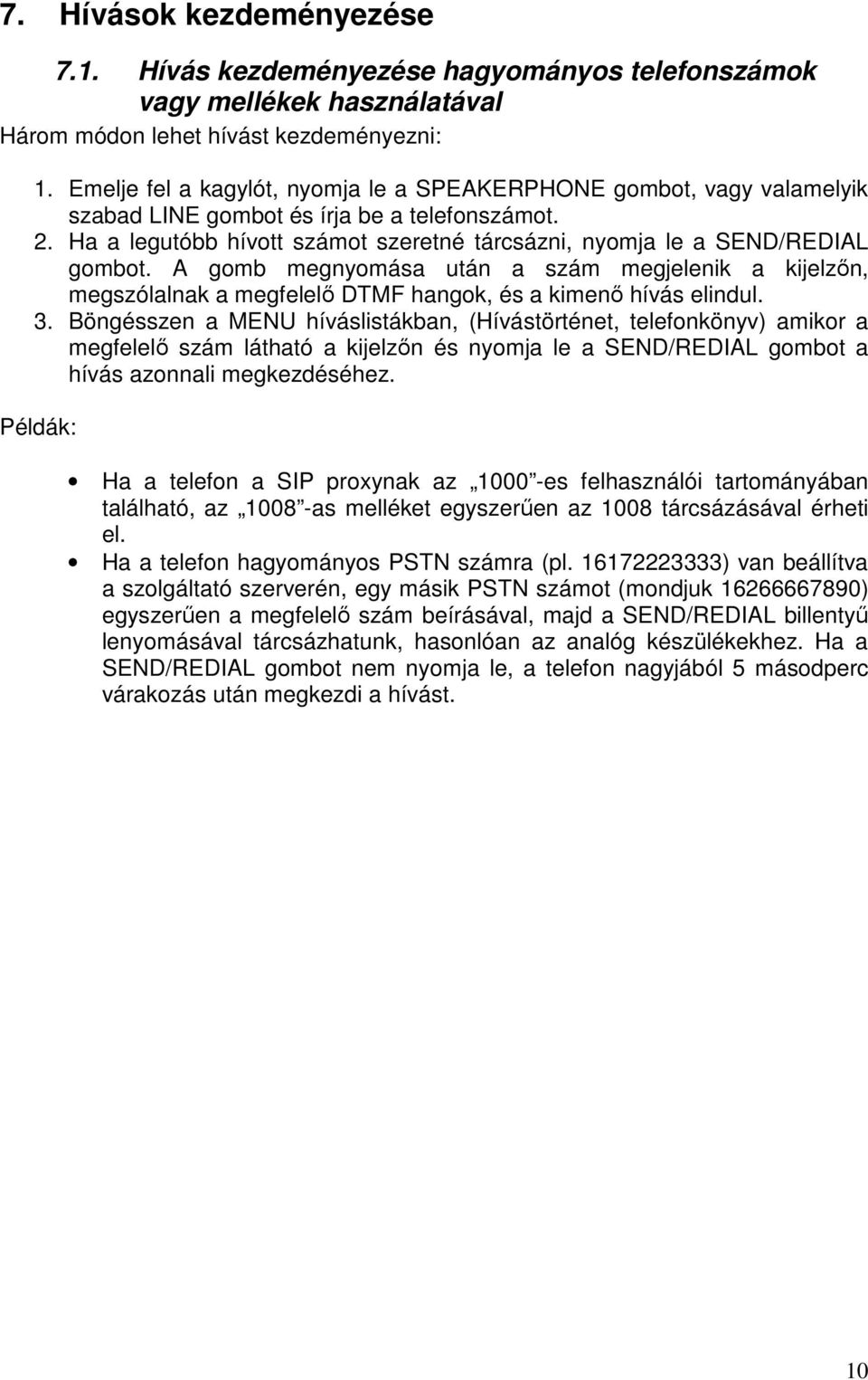 A gomb megnyomása után a szám megjelenik a kijelzın, megszólalnak a megfelelı DTMF hangok, és a kimenı hívás elindul. 3.