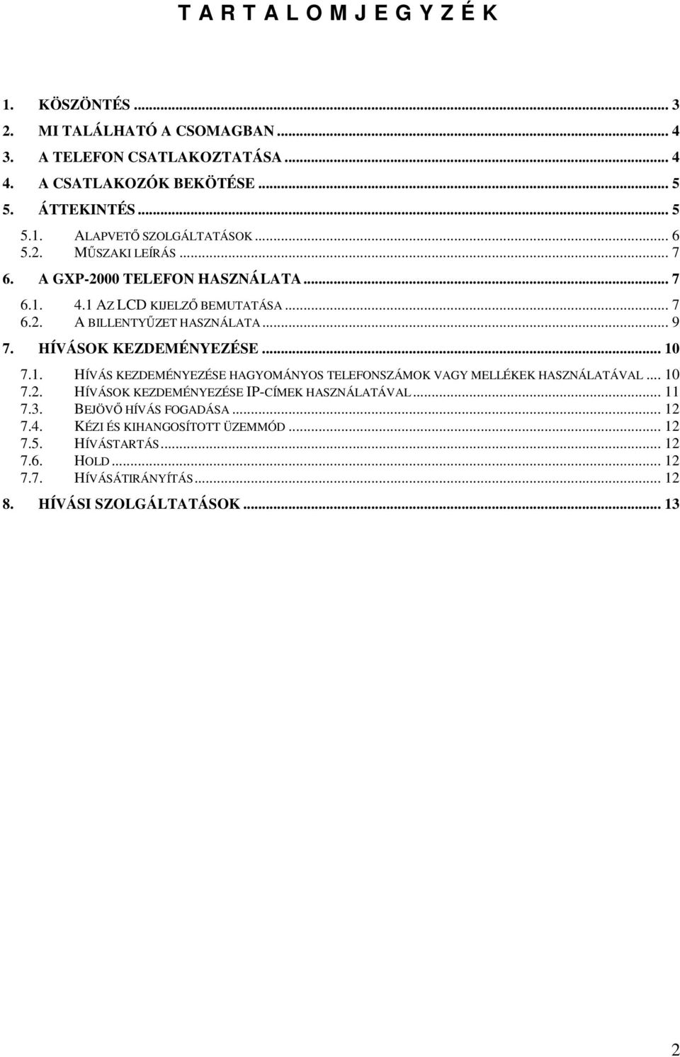 .. 10 7.1. HÍVÁS KEZDEMÉNYEZÉSE HAGYOMÁNYOS TELEFONSZÁMOK VAGY MELLÉKEK HASZNÁLATÁVAL... 10 7.2. HÍVÁSOK KEZDEMÉNYEZÉSE IP-CÍMEK HASZNÁLATÁVAL... 11 7.3.