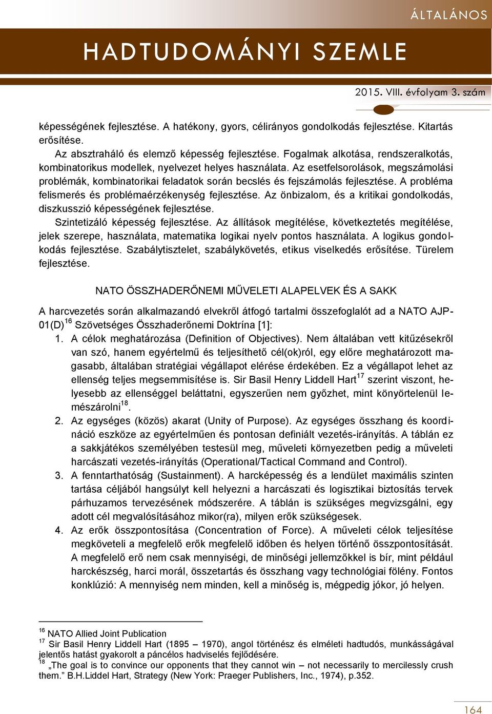 Az esetfelsorolások, megszámolási problémák, kombinatorikai feladatok során becslés és fejszámolás fejlesztése. A probléma felismerés és problémaérzékenység fejlesztése.