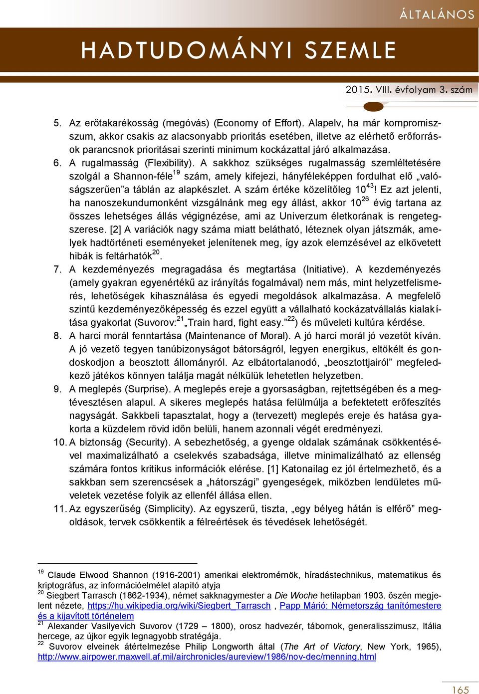 A rugalmasság (Flexibility). A sakkhoz szükséges rugalmasság szemléltetésére szolgál a Shannon-féle 19 szám, amely kifejezi, hányféleképpen fordulhat elő valóságszerűen a táblán az alapkészlet.