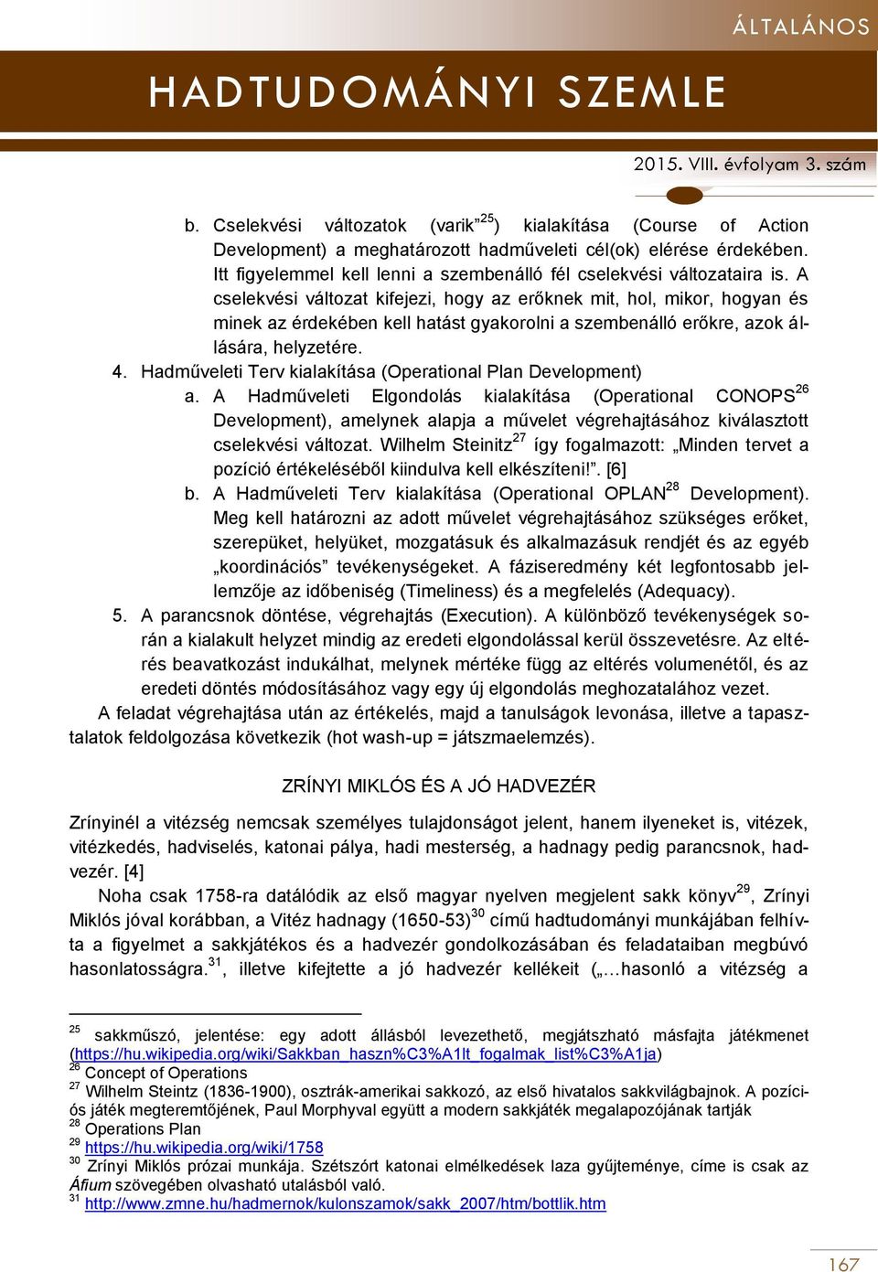 A cselekvési változat kifejezi, hogy az erőknek mit, hol, mikor, hogyan és minek az érdekében kell hatást gyakorolni a szembenálló erőkre, azok állására, helyzetére. 4.