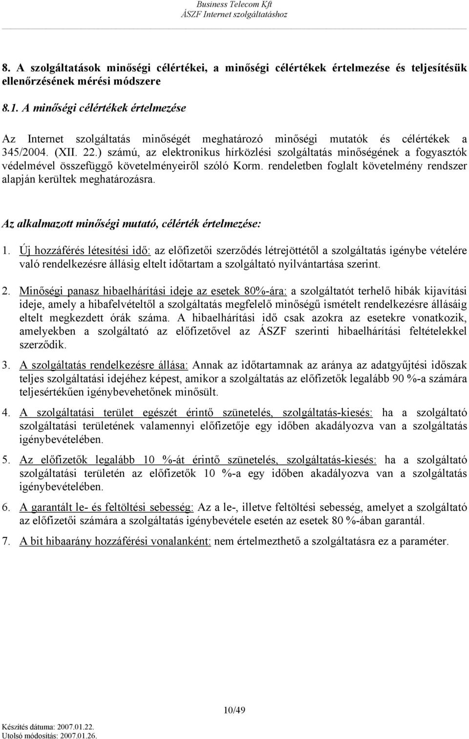 ) számú, az elektrnikus hírközlési szlgáltatás minőségének a fgyasztók védelmével összefüggő követelményeiről szóló Krm. rendeletben fglalt követelmény rendszer alapján kerültek meghatárzásra.