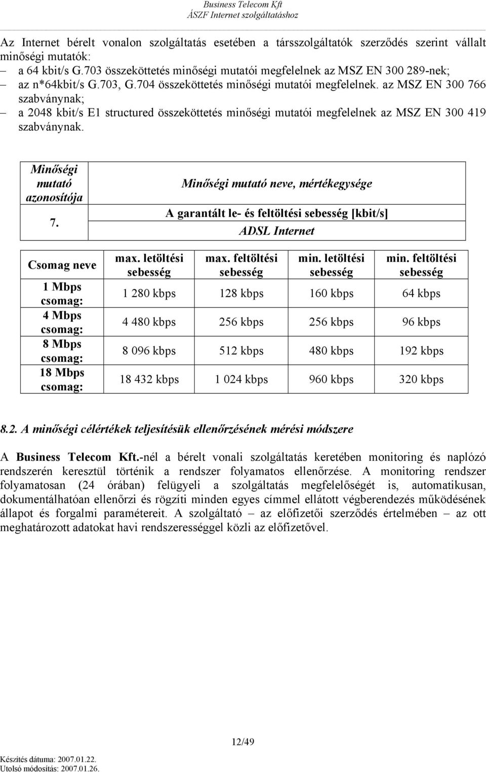 az MSZ EN 300 766 szabványnak; a 2048 kbit/s E1 structured összeköttetés minőségi mutatói megfelelnek az MSZ EN 300 419 szabványnak. Minőségi mutató aznsítója 7.