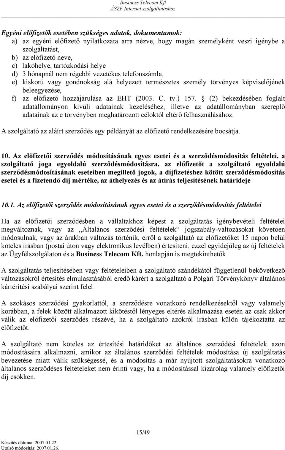 EHT (2003. C. tv.) 157. (2) bekezdésében fglalt adatállmányn kívüli adatainak kezeléséhez, illetve az adatállmányban szereplő adatainak az e törvényben meghatárztt célktól eltérő felhasználásáhz.