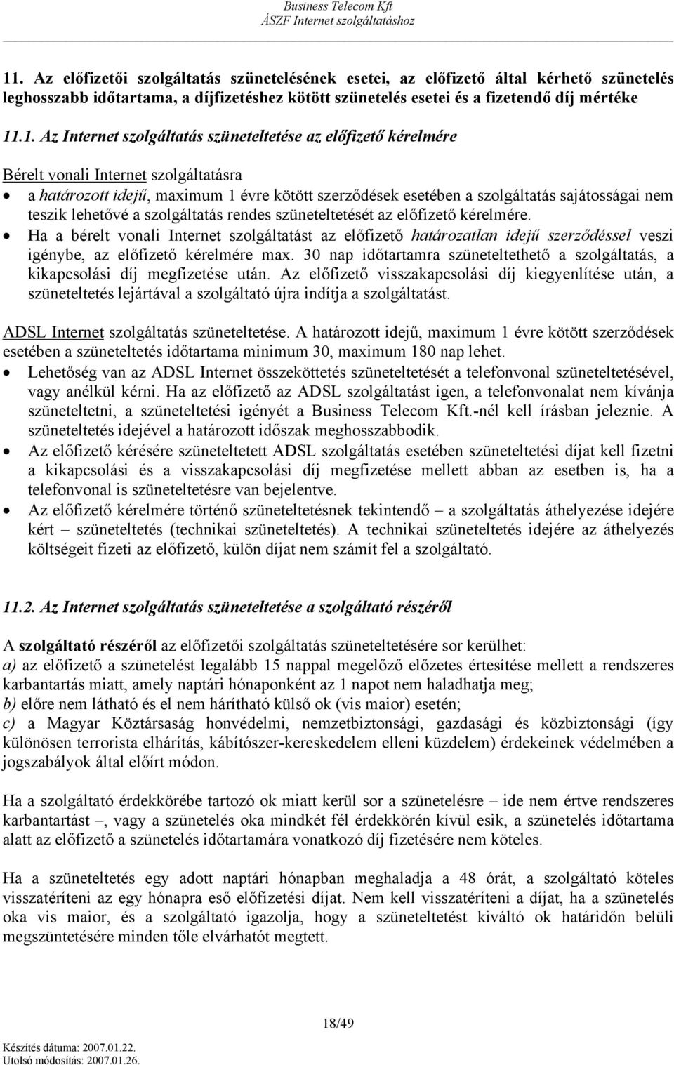 szlgáltatás rendes szüneteltetését az előfizető kérelmére. Ha a bérelt vnali Internet szlgáltatást az előfizető határzatlan idejű szerződéssel veszi igénybe, az előfizető kérelmére max.