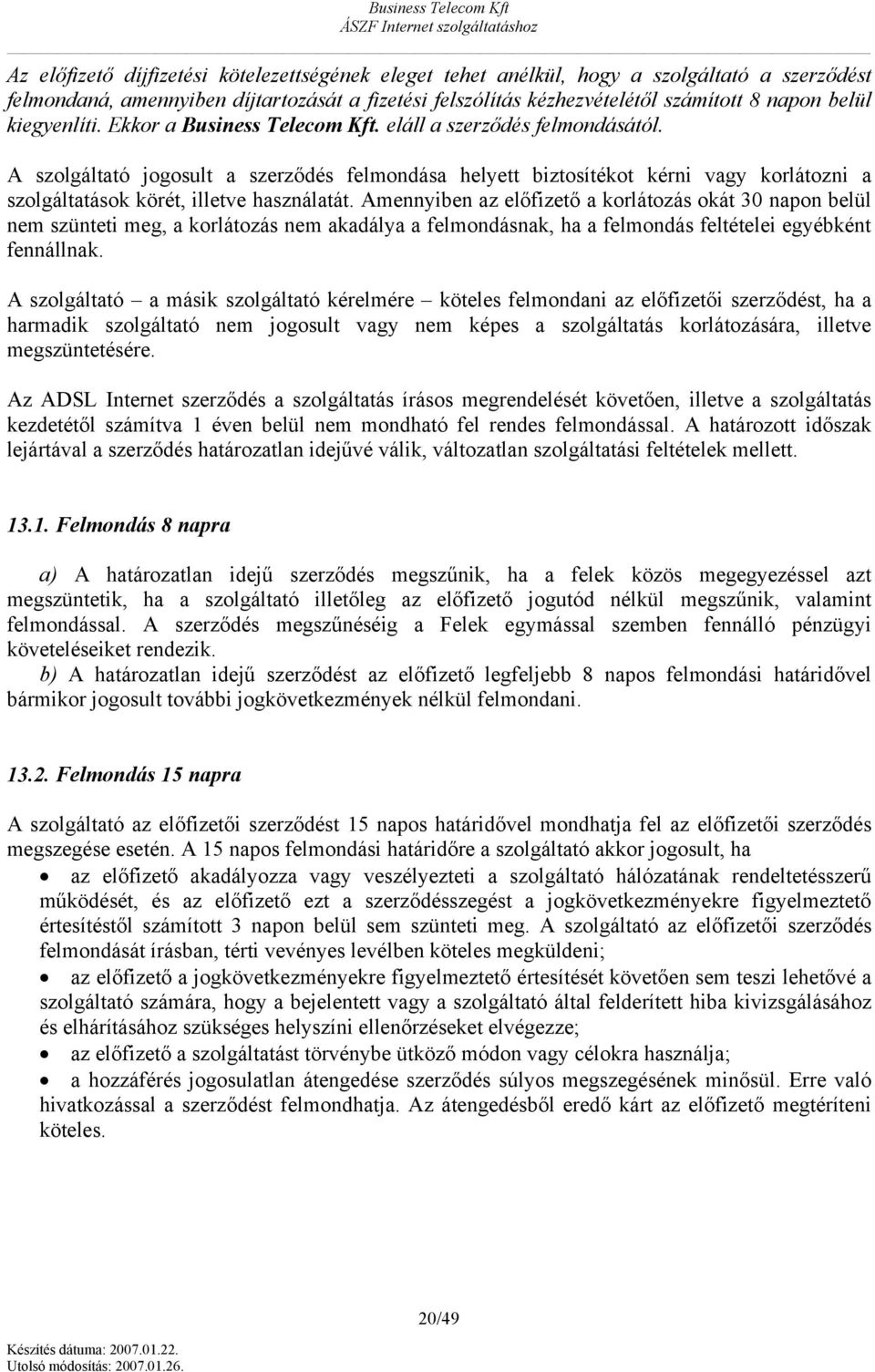 Amennyiben az előfizető a krlátzás kát 30 napn belül nem szünteti meg, a krlátzás nem akadálya a felmndásnak, ha a felmndás feltételei egyébként fennállnak.