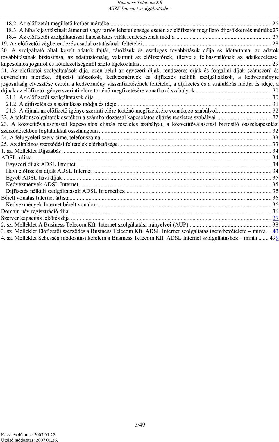 A szlgáltató által kezelt adatk fajtái, tárlásuk és esetleges tvábbításuk célja és időtartama, az adatk tvábbításának biztsítása, az adatbiztnság, valamint az előfizetőnek, illetve a felhasználónak
