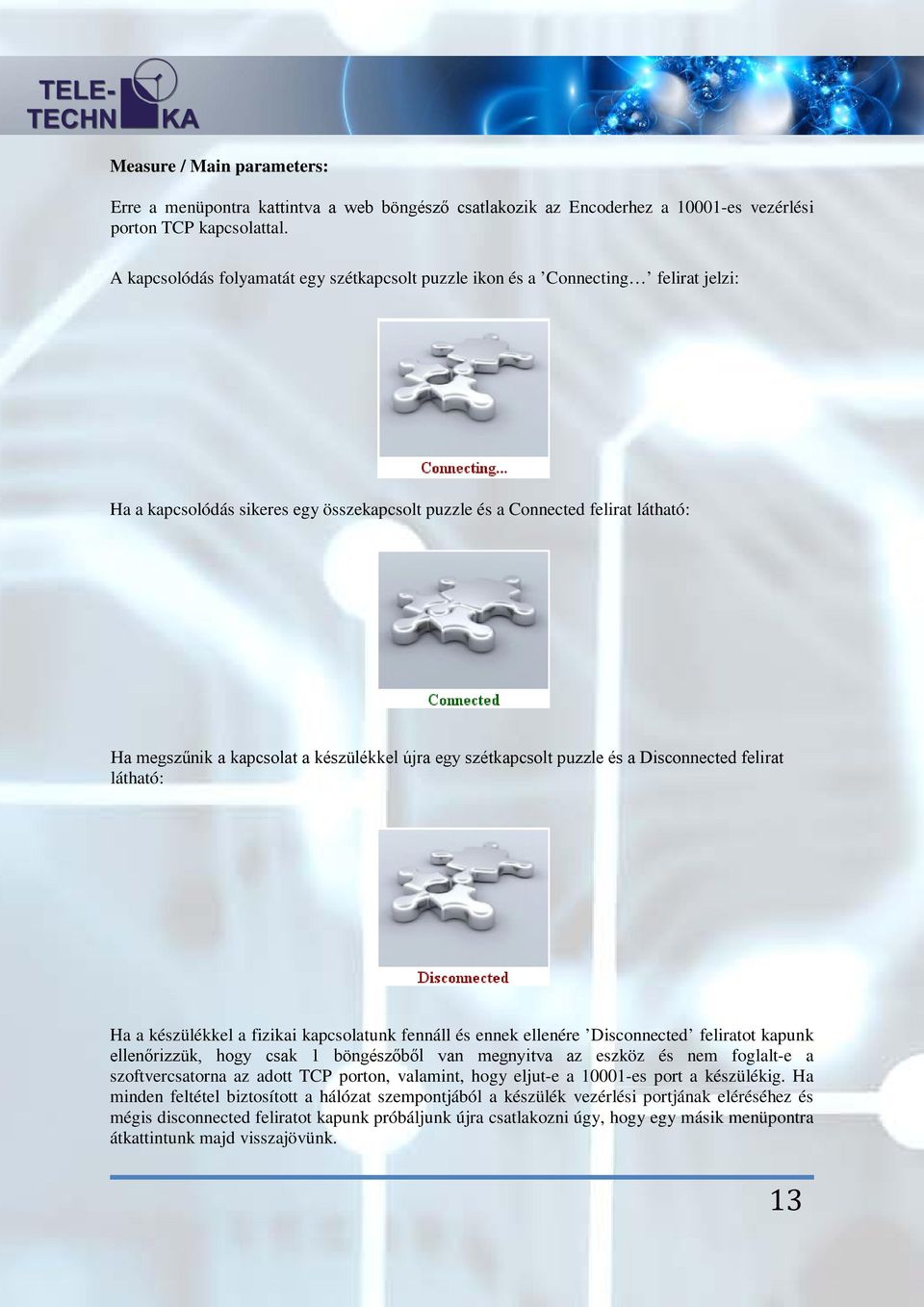 készülékkel újra egy szétkapcsolt puzzle és a Disconnected felirat látható: Ha a készülékkel a fizikai kapcsolatunk fennáll és ennek ellenére Disconnected feliratot kapunk ellenőrizzük, hogy csak 1