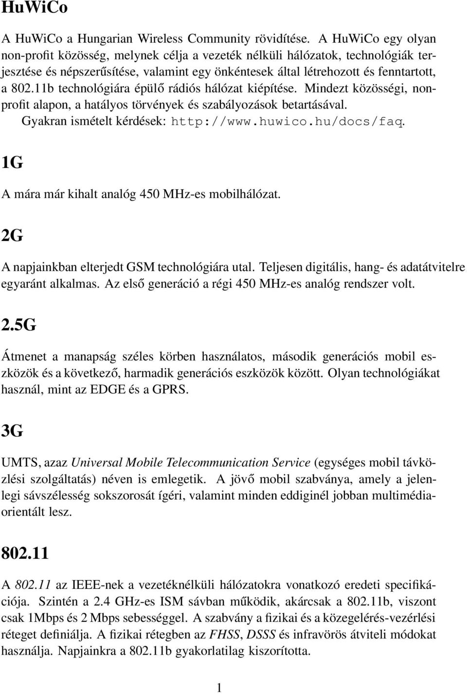 11b technológiára épülő rádiós hálózat kiépítése. Mindezt közösségi, nonprofit alapon, a hatályos törvények és szabályozások betartásával. Gyakran ismételt kérdések: http://www.huwico.hu/docs/faq.