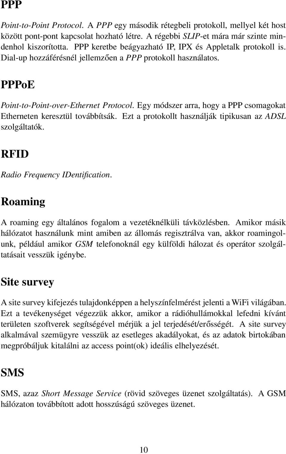 Egy módszer arra, hogy a PPP csomagokat Etherneten keresztül továbbítsák. Ezt a protokollt használják tipikusan az ADSL szolgáltatók. RFID Radio Frequency IDentification.