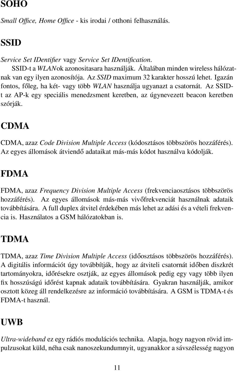 Az SSIDt az AP-k egy speciális menedzsment keretben, az úgynevezett beacon keretben szórják. CDMA CDMA, azaz Code Division Multiple Access (kódosztásos többszörös hozzáférés).