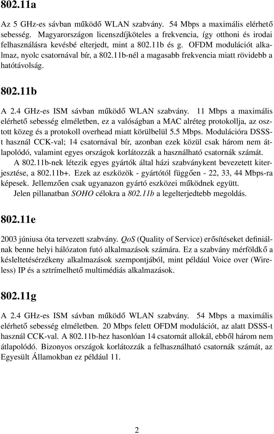 11b-nél a magasabb frekvencia miatt rövidebb a hatótávolság. 802.11b A 2.4 GHz-es ISM sávban működő WLAN szabvány.