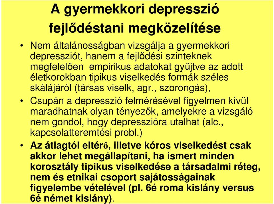 , szorongás), Csupán a depresszió felmérésével figyelmen kívül maradhatnak olyan tényezők, amelyekre a vizsgáló nem gondol, hogy depresszióra utalhat (alc.