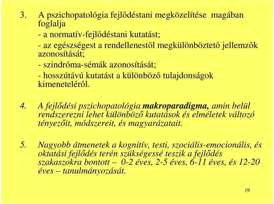 A fejlődési pszichopatológia makroparadigma, amin belül rendszerezni lehet különböző kutatások és elméletek változó tényezőit, módszereit, és magyarázatait. 5.