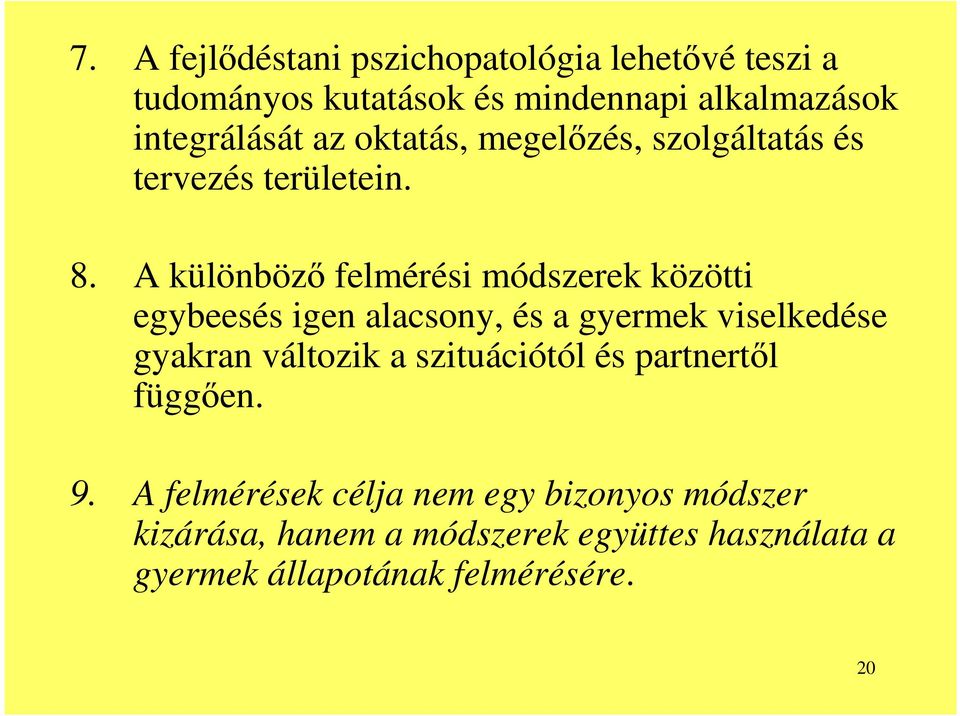 A különböző felmérési módszerek közötti egybeesés igen alacsony, és a gyermek viselkedése gyakran változik a