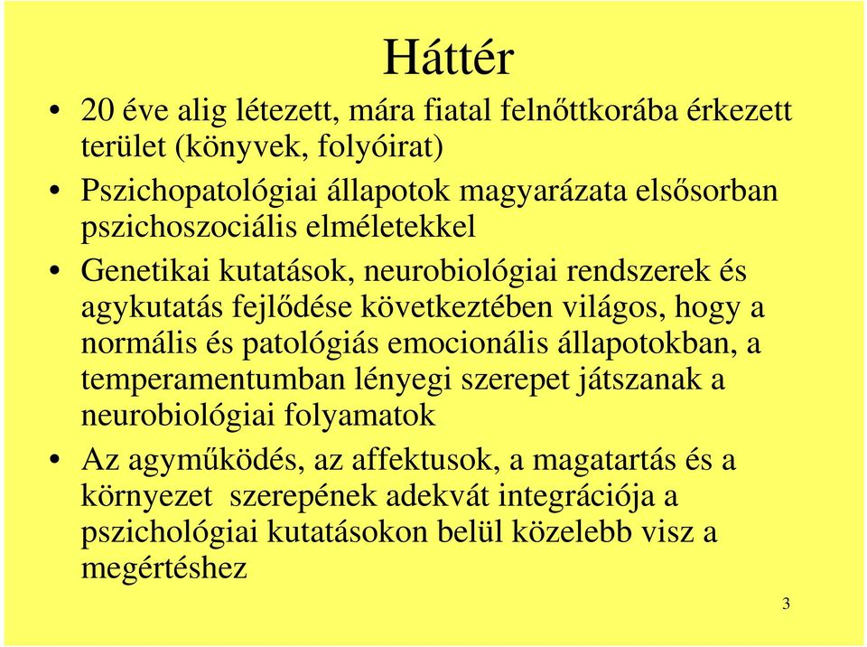 hogy a normális és patológiás emocionális állapotokban, a temperamentumban lényegi szerepet játszanak a neurobiológiai folyamatok Az