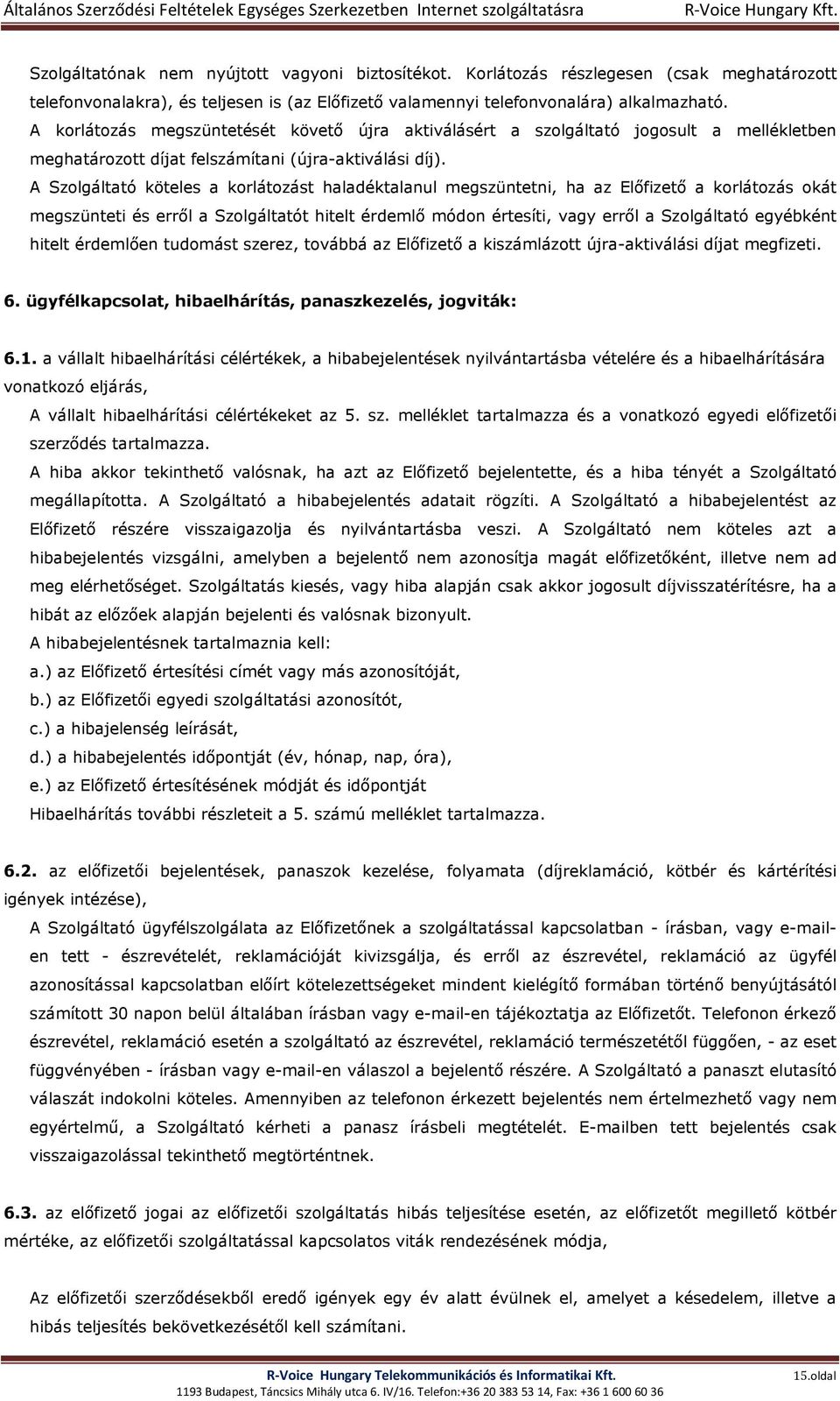 A Szolgáltató köteles a korlátozást haladéktalanul megszüntetni, ha az Előfizető a korlátozás okát megszünteti és erről a Szolgáltatót hitelt érdemlő módon értesíti, vagy erről a Szolgáltató