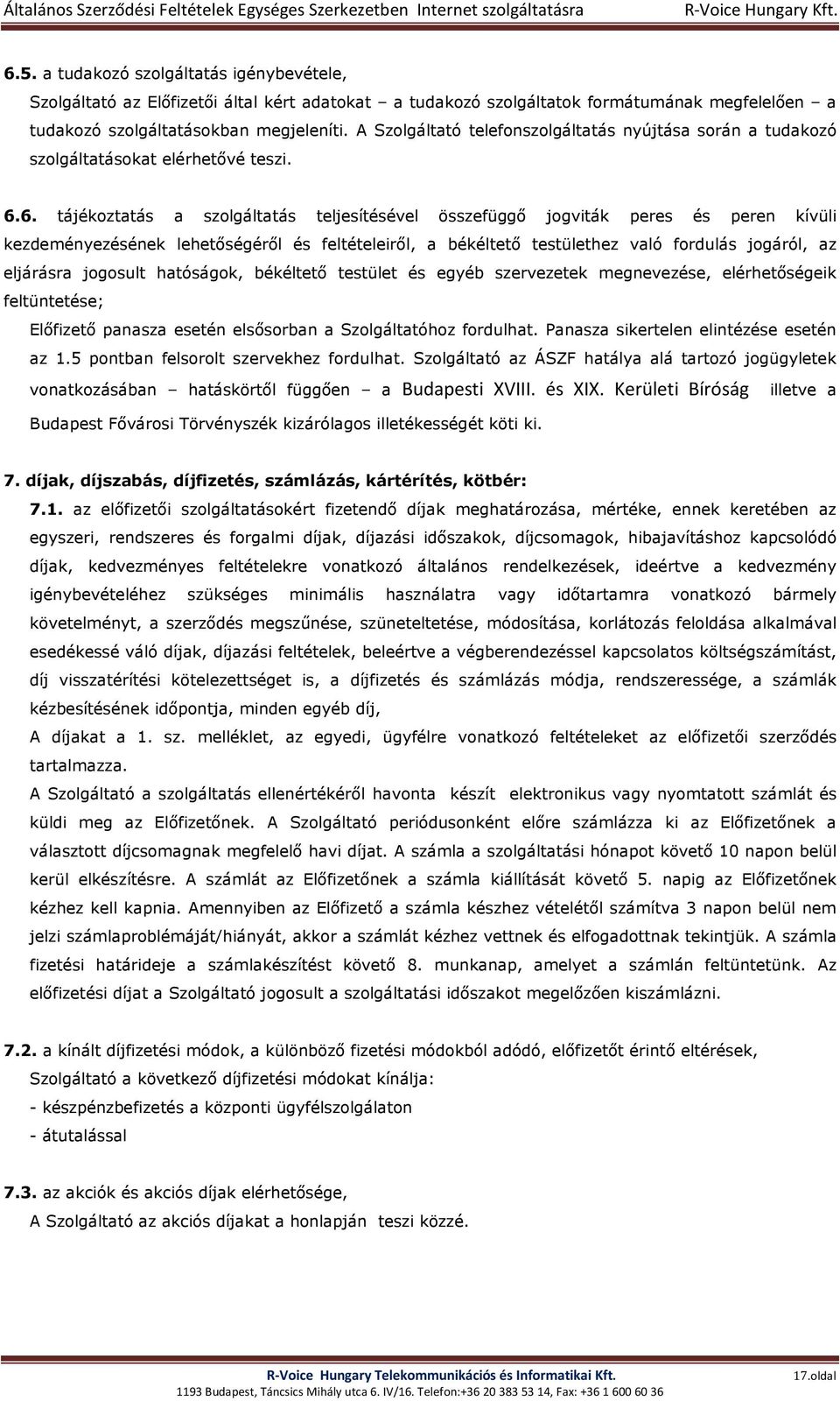 6. tájékoztatás a szolgáltatás teljesítésével összefüggő jogviták peres és peren kívüli kezdeményezésének lehetőségéről és feltételeiről, a békéltető testülethez való fordulás jogáról, az eljárásra