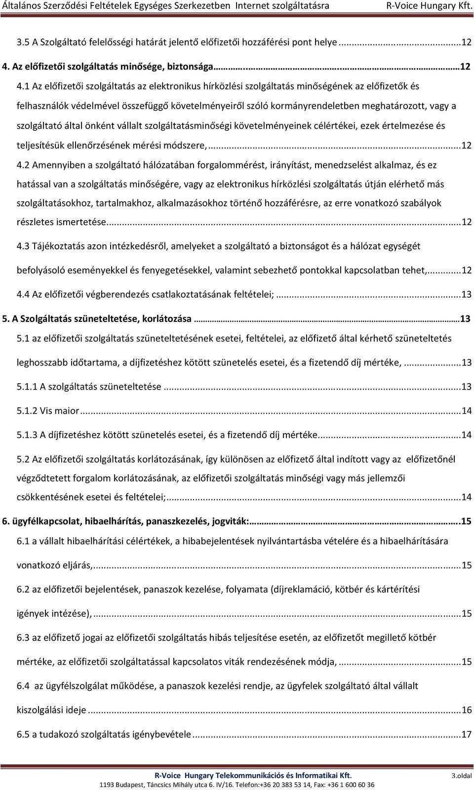 1 Az előfizetői szolgáltatás az elektronikus hírközlési szolgáltatás minőségének az előfizetők és felhasználók védelmével összefüggő követelményeiről szóló kormányrendeletben meghatározott, vagy a