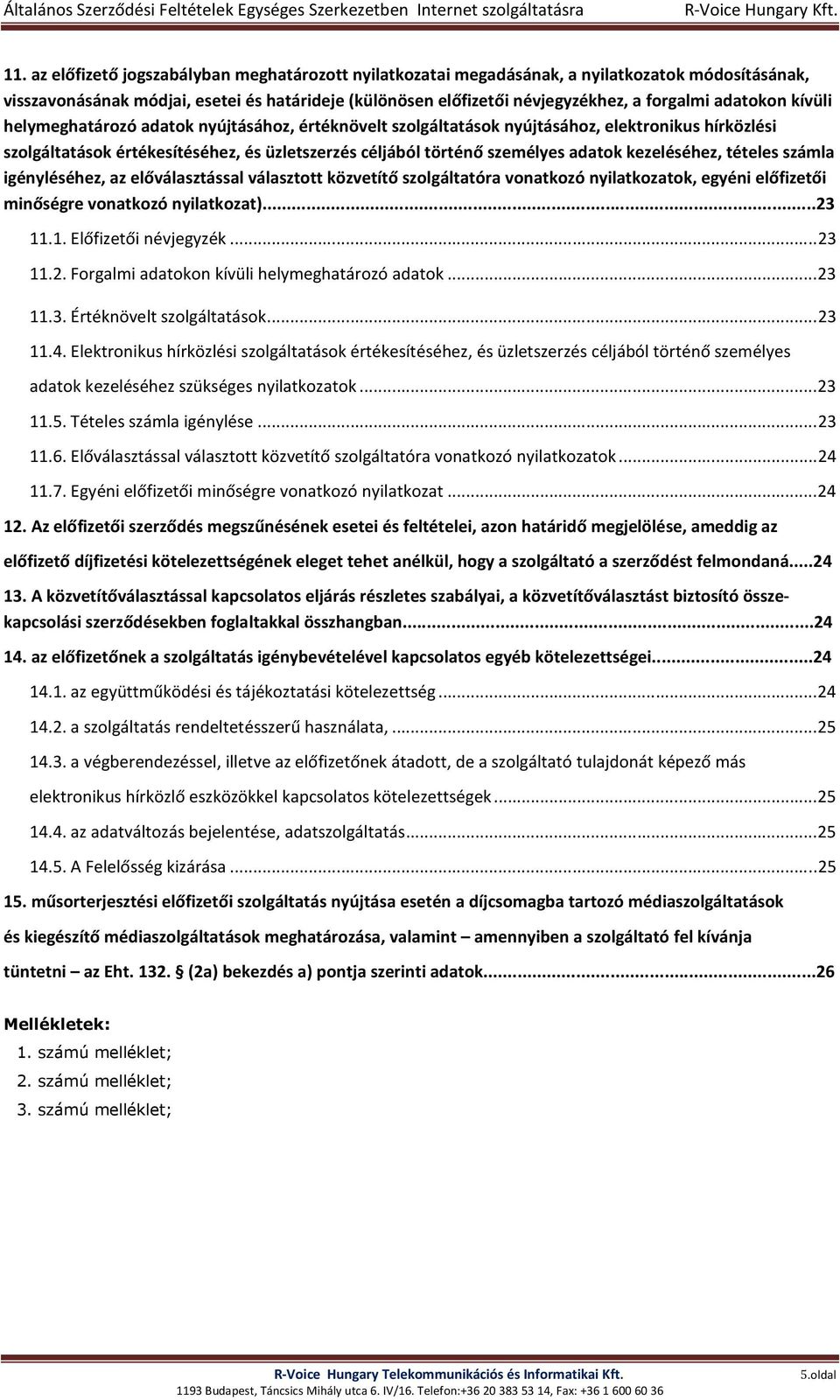 kezeléséhez, tételes számla igényléséhez, az előválasztással választott közvetítő szolgáltatóra vonatkozó nyilatkozatok, egyéni előfizetői minőségre vonatkozó nyilatkozat)...23 11