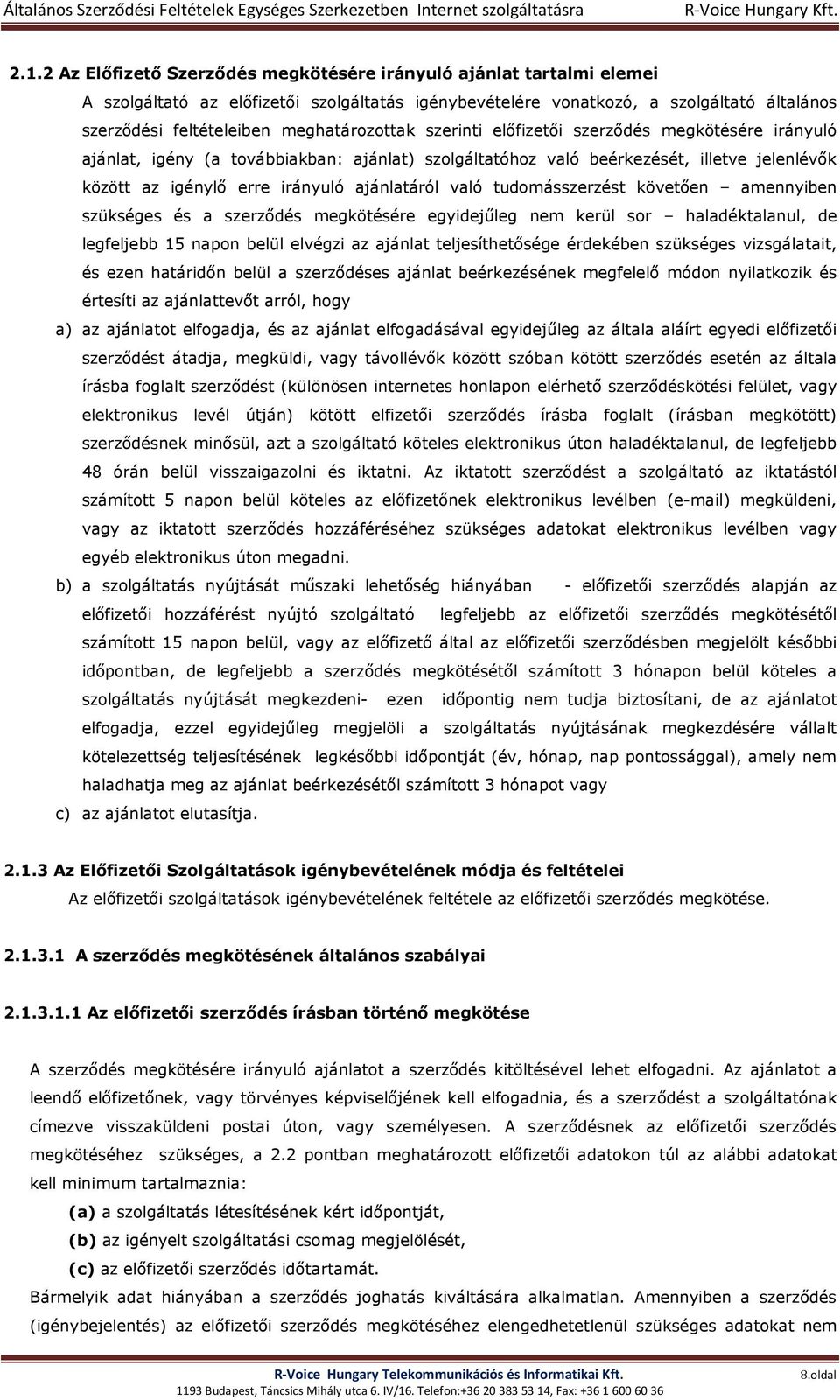 ajánlatáról való tudomásszerzést követően amennyiben szükséges és a szerződés megkötésére egyidejűleg nem kerül sor haladéktalanul, de legfeljebb 15 napon belül elvégzi az ajánlat teljesíthetősége