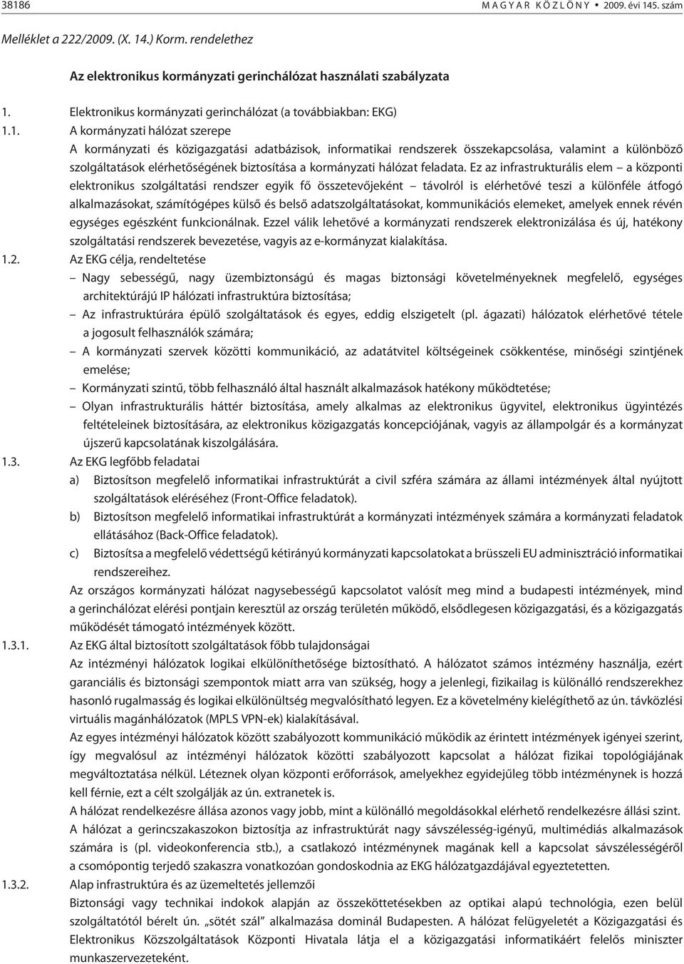 1. A kormányzati hálózat szerepe A kormányzati és közigazgatási adatbázisok, informatikai rendszerek összekapcsolása, valamint a különbözõ szolgáltatások elérhetõségének biztosítása a kormányzati