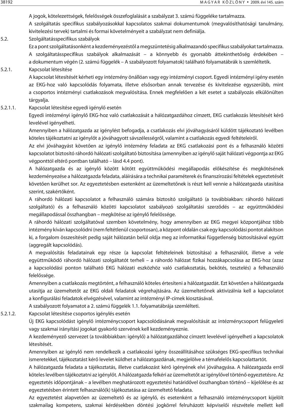 Szolgáltatásspecifikus szabályok Ez a pont szolgáltatásonként a kezdeményezéstõl a megszüntetésig alkalmazandó specifikus szabályokat tartalmazza.