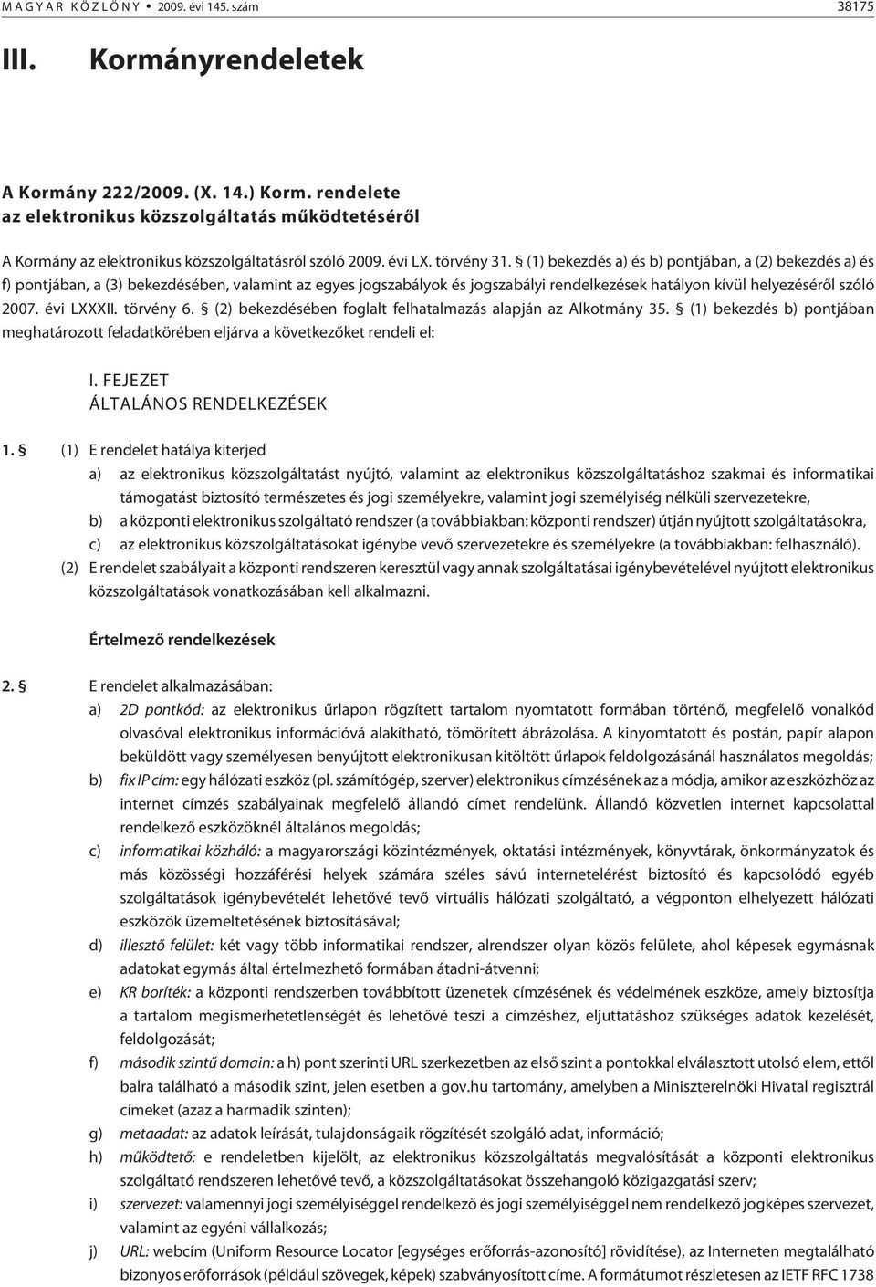 (1) bekezdés a) és b) pontjában, a (2) bekezdés a) és f) pontjában, a (3) bekezdésében, valamint az egyes jogszabályok és jogszabályi rendelkezések hatályon kívül helyezésérõl szóló 2007. évi LXXXII.