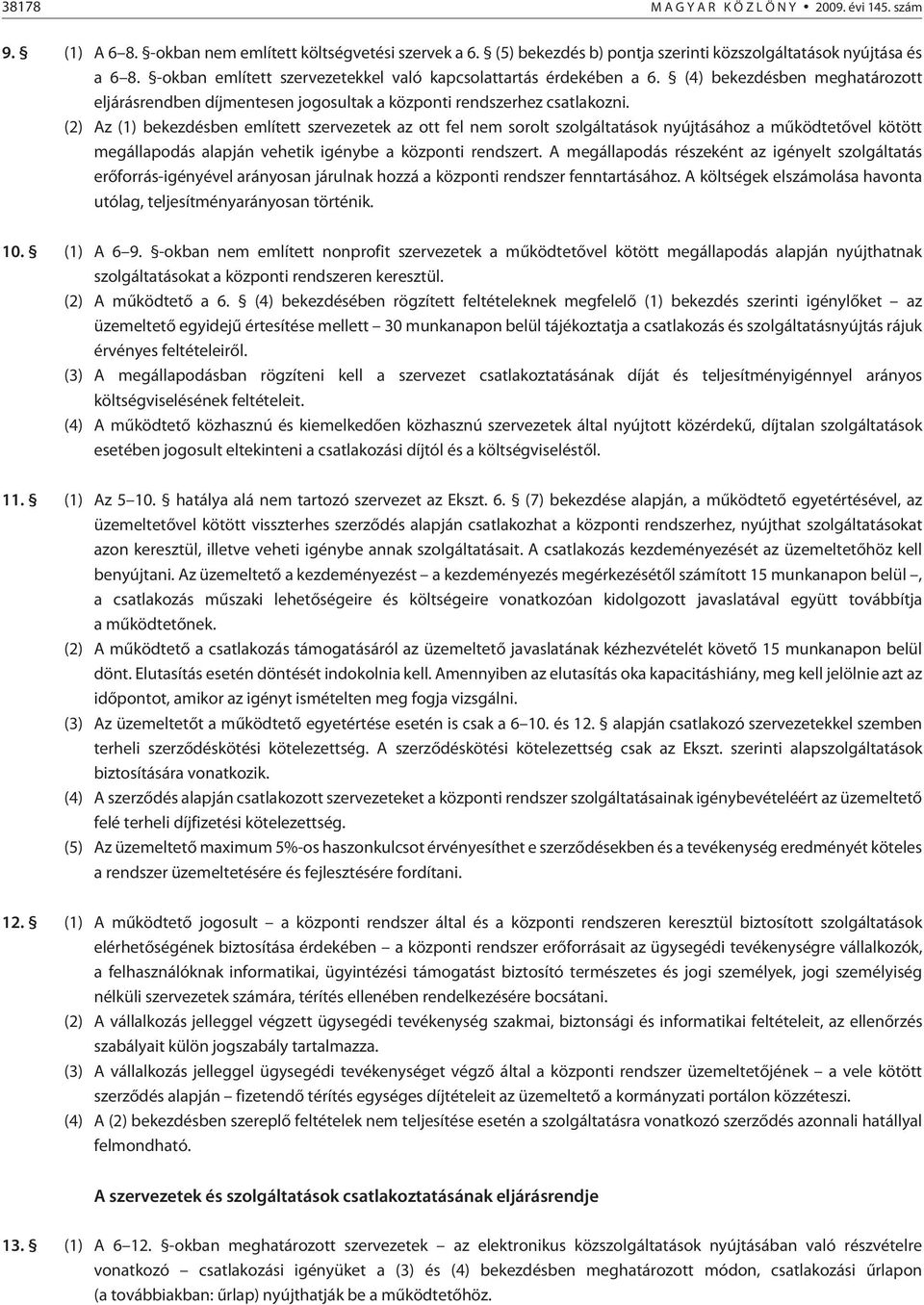 (2) Az (1) bekezdésben említett szervezetek az ott fel nem sorolt szolgáltatások nyújtásához a mûködtetõvel kötött megállapodás alapján vehetik igénybe a központi rendszert.