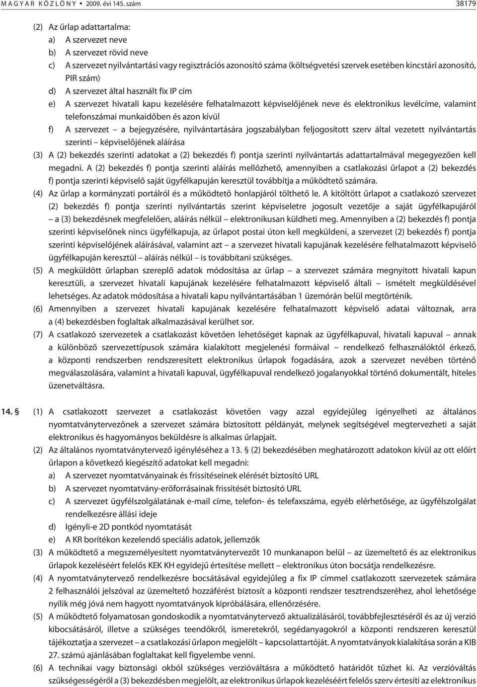 azonosító, PIR szám) d) A szervezet által használt fix IP cím e) A szervezet hivatali kapu kezelésére felhatalmazott képviselõjének neve és elektronikus levélcíme, valamint telefonszámai munkaidõben