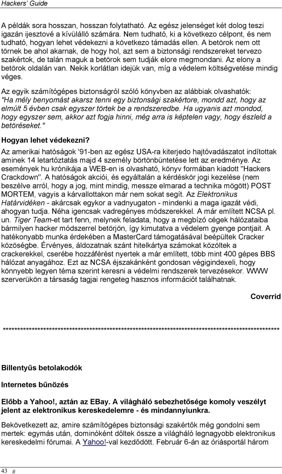 A betörok nem ott törnek be ahol akarnak, de hogy hol, azt sem a biztonsági rendszereket tervezo szakértok, de talán maguk a betörok sem tudják elore megmondani. Az elony a betörok oldalán van.