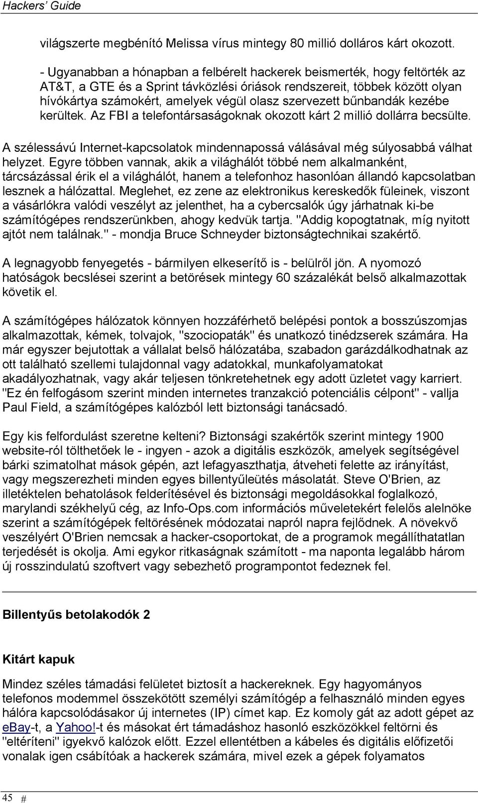 szervezett bűnbandák kezébe kerültek. Az FBI a telefontársaságoknak okozott kárt 2 millió dollárra becsülte. A szélessávú Internet-kapcsolatok mindennapossá válásával még súlyosabbá válhat helyzet.