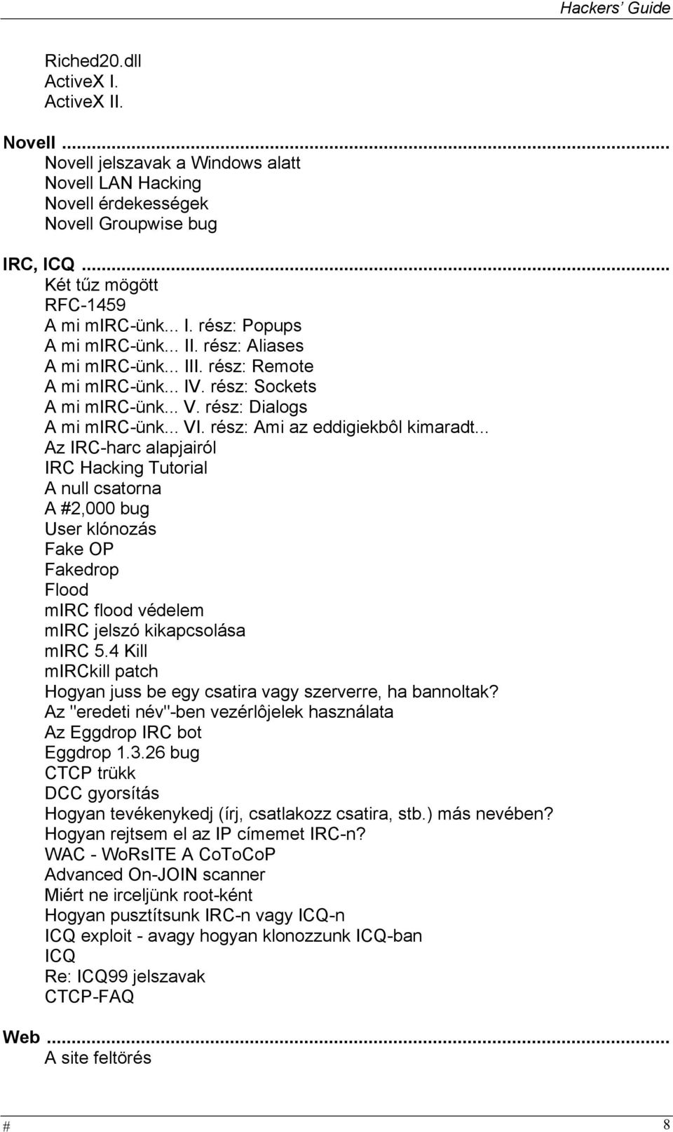 .. Az IRC-harc alapjairól IRC Hacking Tutorial A null csatorna A #2,000 bug User klónozás Fake OP Fakedrop Flood mirc flood védelem mirc jelszó kikapcsolása mirc 5.