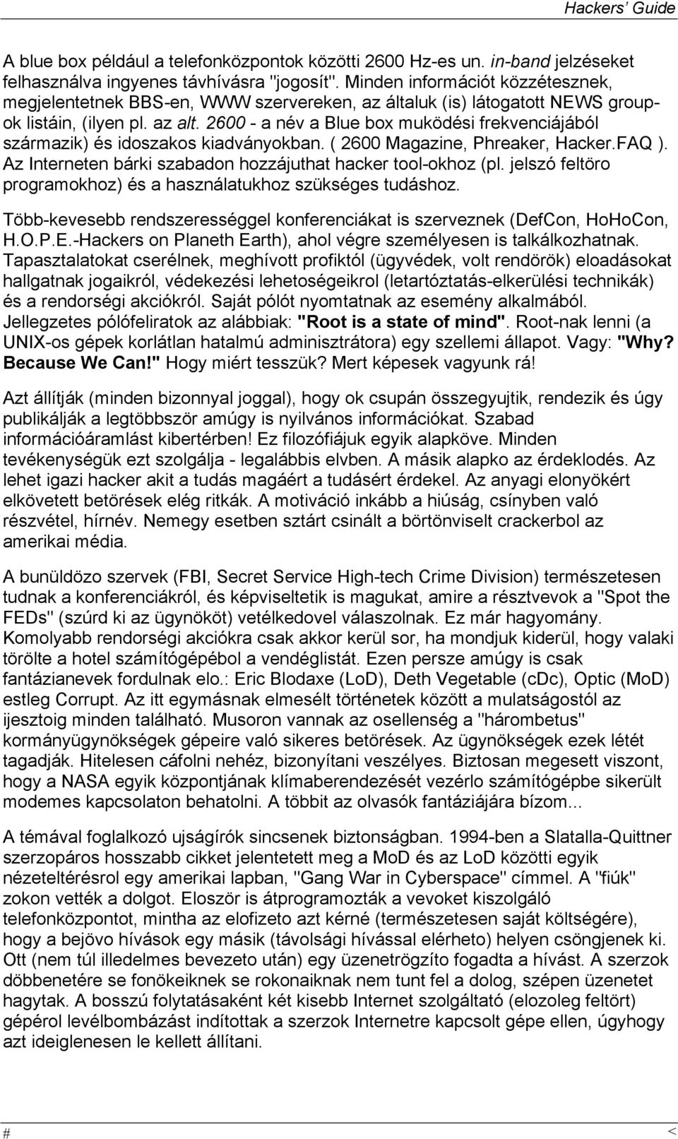 2600 - a név a Blue box muködési frekvenciájából származik) és idoszakos kiadványokban. ( 2600 Magazine, Phreaker, Hacker.FAQ ). Az Interneten bárki szabadon hozzájuthat hacker tool-okhoz (pl.