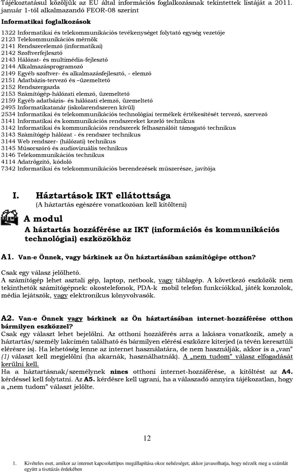 (informatikai) 2142 Szoftverfejlesztő 2143 Hálózat- és multimédia-fejlesztő 2144 Alkalmazásprogramozó 2149 Egyéb szoftver- és alkalmazásfejlesztő, - elemző 2151 Adatbázis-tervező és üzemeltető 2152