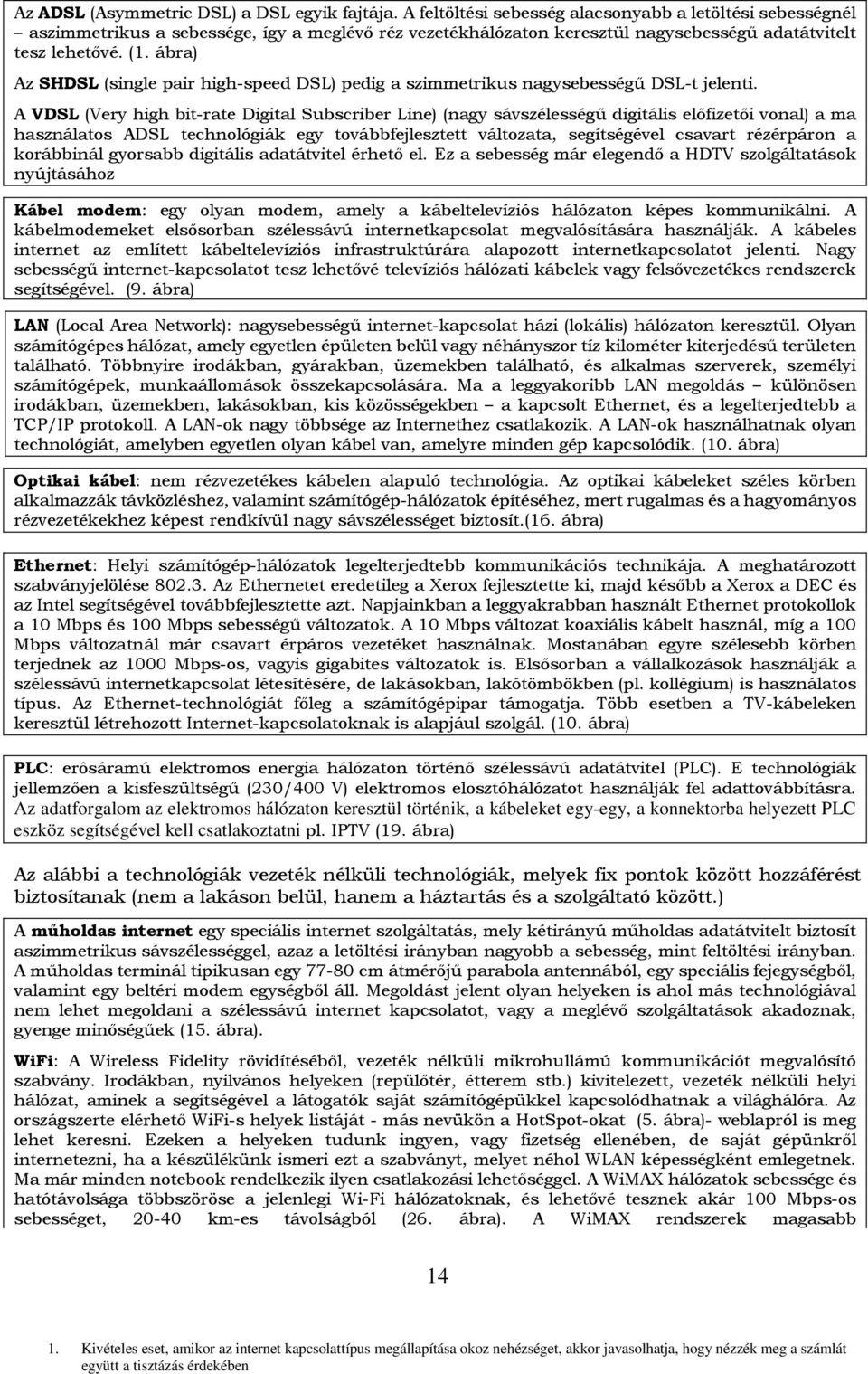 ábra) Az SHDSL (single pair high-speed DSL) pedig a szimmetrikus nagysebességű DSL-t jelenti.