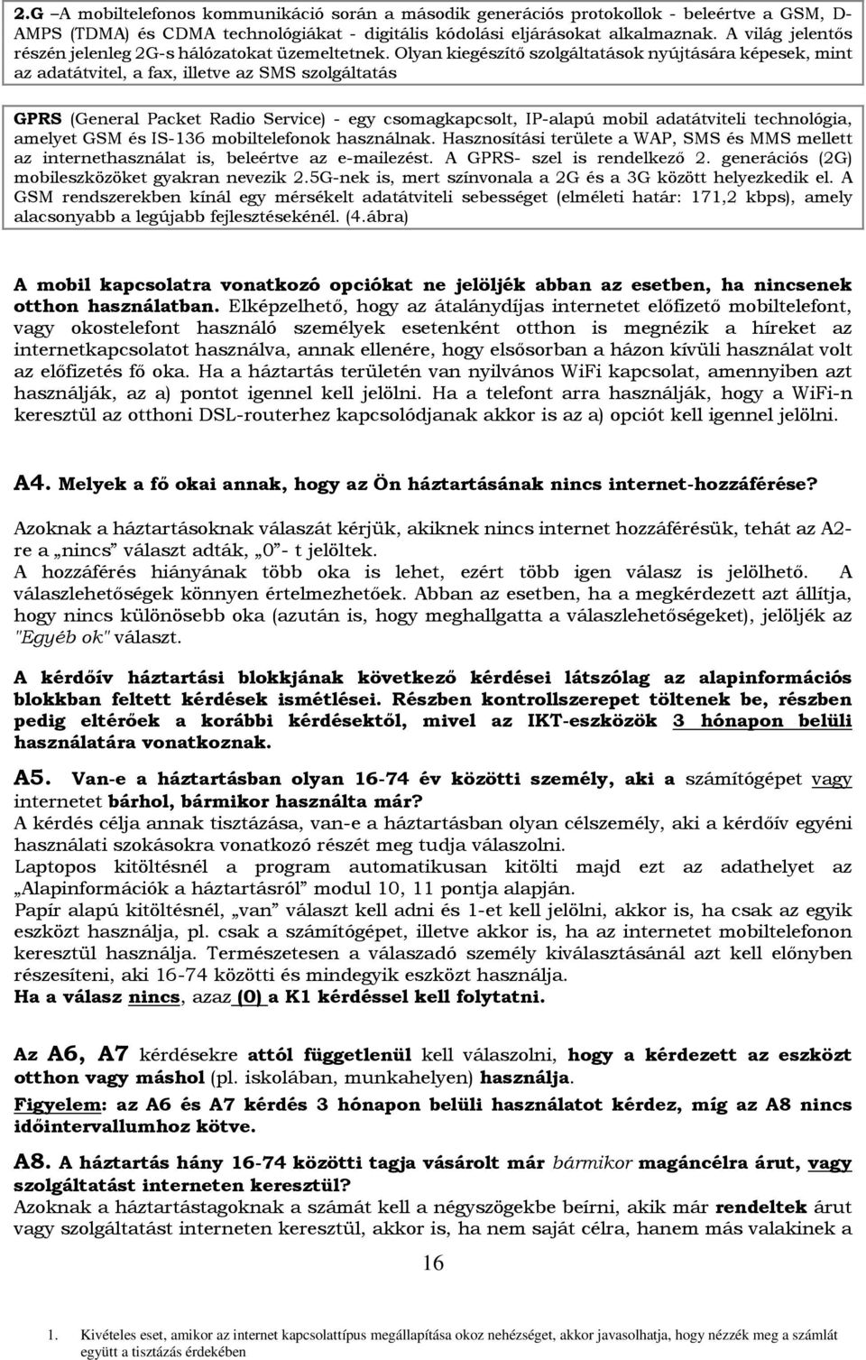 Olyan kiegészítő szolgáltatások nyújtására képesek, mint az adatátvitel, a fax, illetve az SMS szolgáltatás GPRS (General Packet Radio Service) - egy csomagkapcsolt, IP-alapú mobil adatátviteli