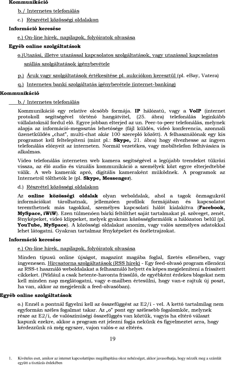 ebay, Vatera) q.) Internetes banki szolgáltatás igénybevétele (internet-banking) Kommunikáció b./ Internetes telefonálás Kommunikáció egy relatíve olcsóbb formája.