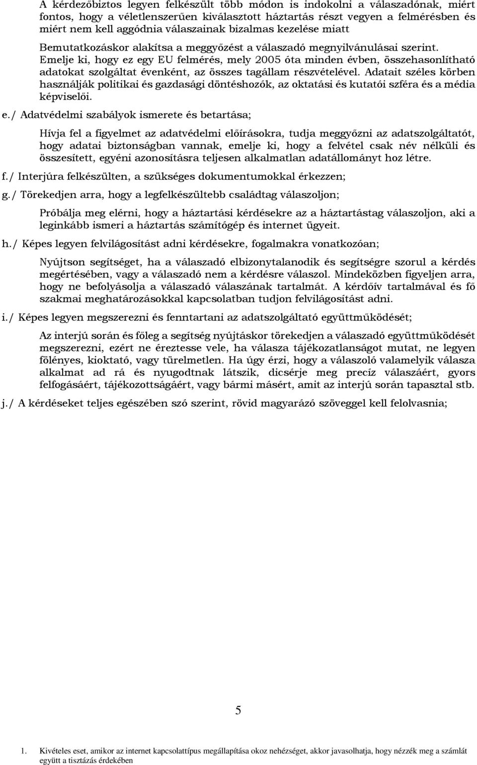 Emelje ki, hogy ez egy EU felmérés, mely 2005 óta minden évben, összehasonlítható adatokat szolgáltat évenként, az összes tagállam részvételével.