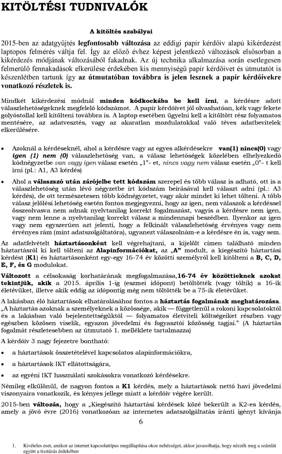 Az új technika alkalmazása során esetlegesen felmerülő fennakadások elkerülése érdekében kis mennyiségű papír kérdőívet és útmutatót is készenlétben tartunk így az útmutatóban továbbra is jelen