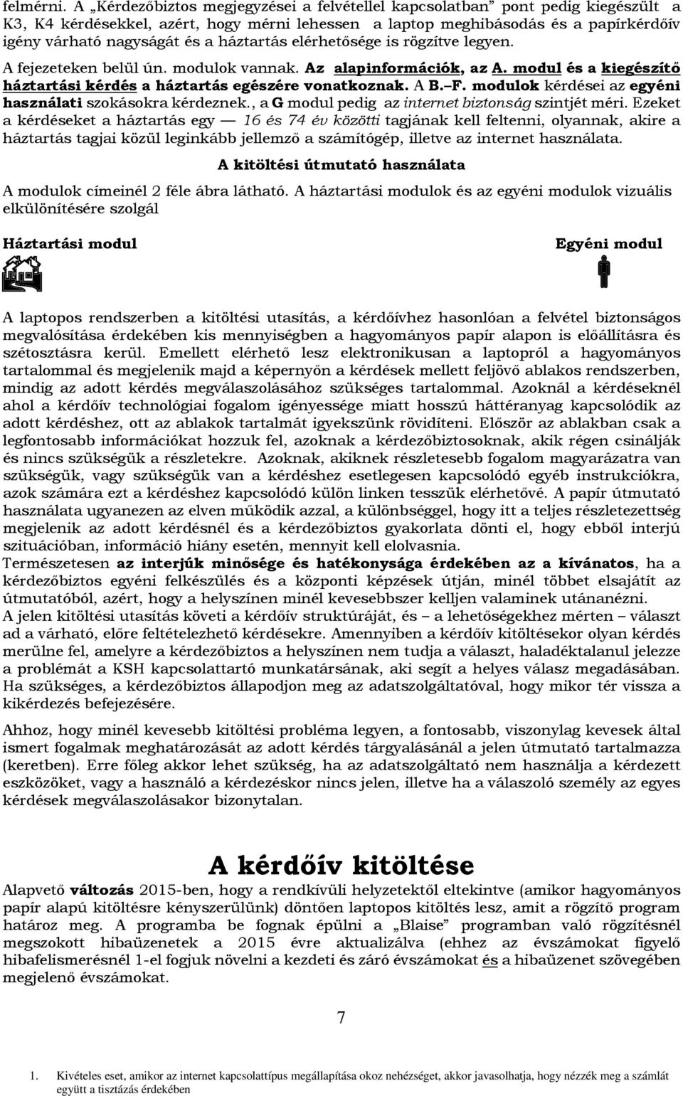 háztartás elérhetősége is rögzítve legyen. A fejezeteken belül ún. modulok vannak. Az alapinformációk, az A. modul és a kiegészítő háztartási kérdés a háztartás egészére vonatkoznak. A B. F.