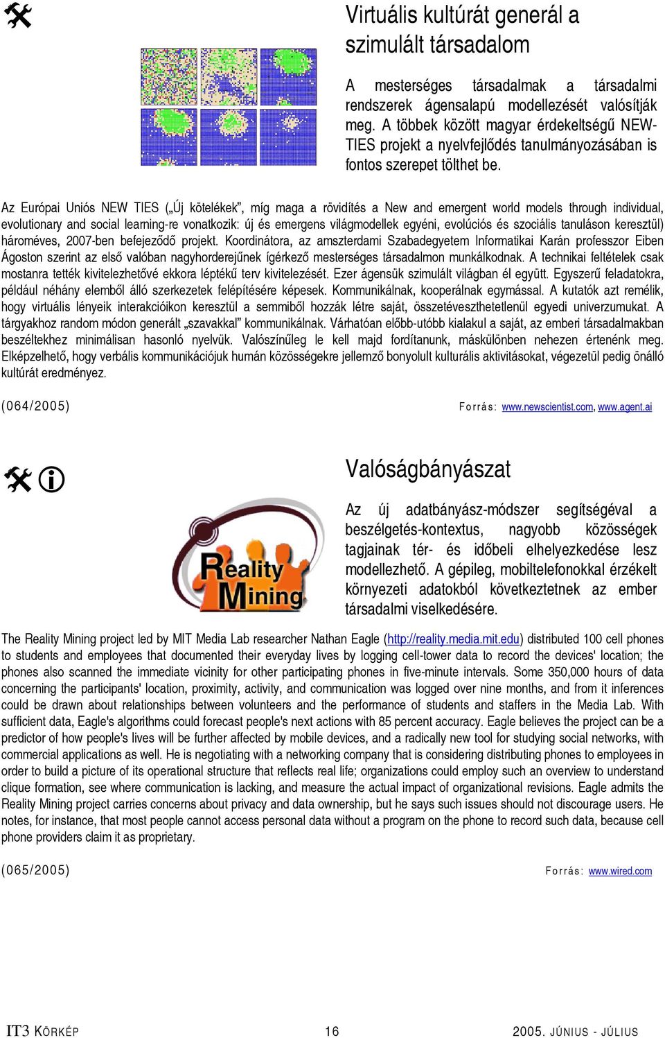 Az Európai Uniós NEW TIES ( Új kötelékek, míg maga a rövidítés a New and emergent world models through individual, evolutionary and social learning-re vonatkozik: új és emergens világmodellek egyéni,