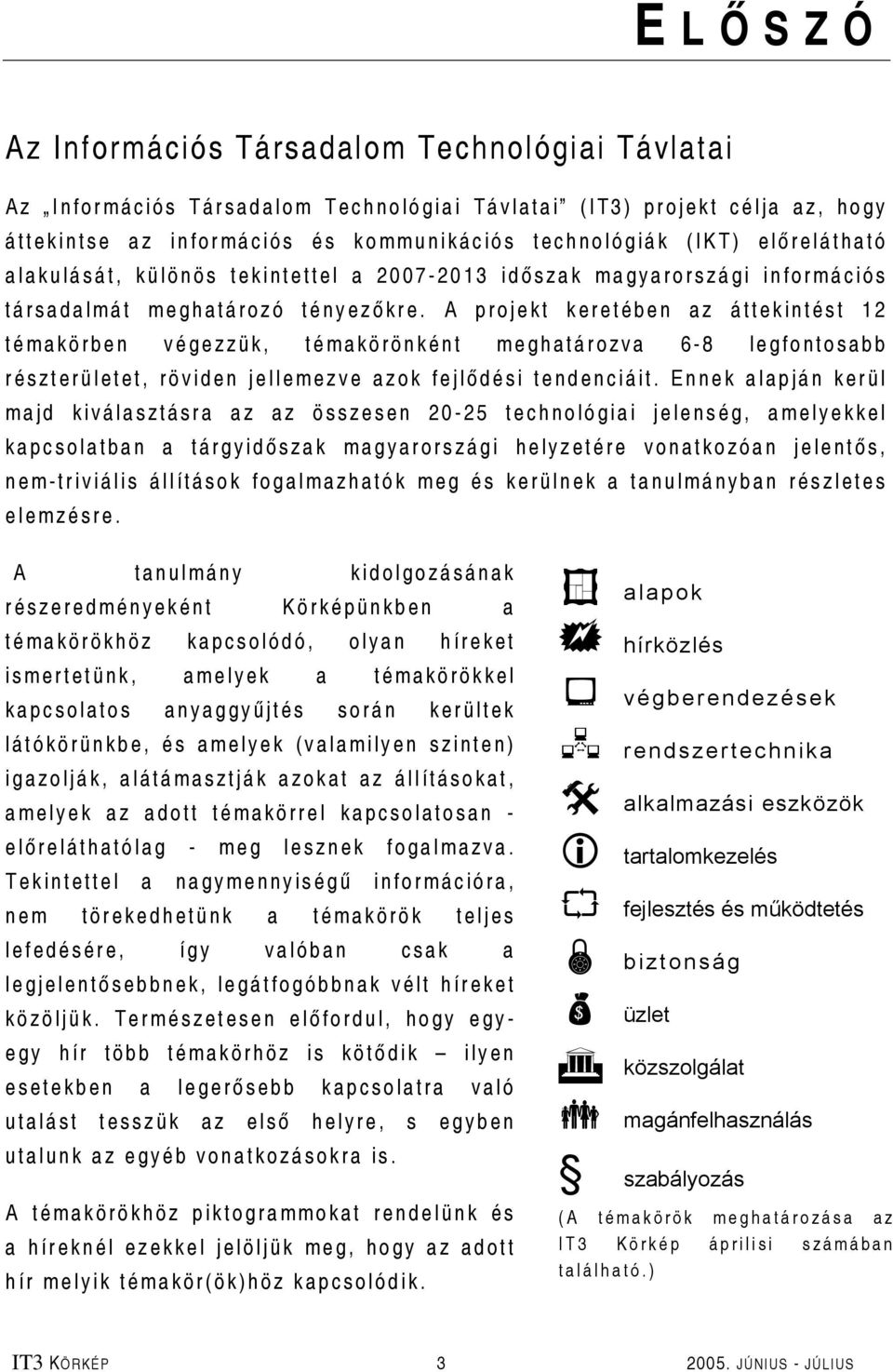 A projekt keretében az áttekintést 12 témakörben végezzük, témakörönként meghatározva 6-8 legfontosabb részterületet, röviden jellemezve azok fejlő dési tendenciáit.