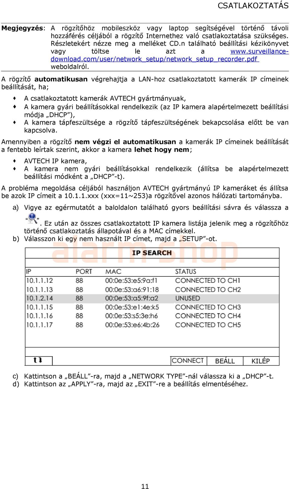 A rögzítő automatikusan végrehajtja a LAN-hoz csatlakoztatott kamerák IP címeinek beállítását, ha; A csatlakoztatott kamerák AVTECH gyártmányuak, A kamera gyári beállításokkal rendelkezik (az IP