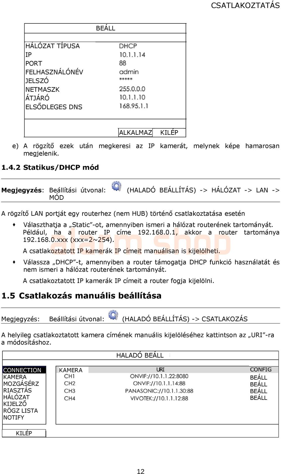 amennyiben ismeri shop a hálózat routerének tartományát. Például, ha a router IP címe 192.168.0.1, akkor a router tartománya 192.168.0.xxx (xxx=2~254).