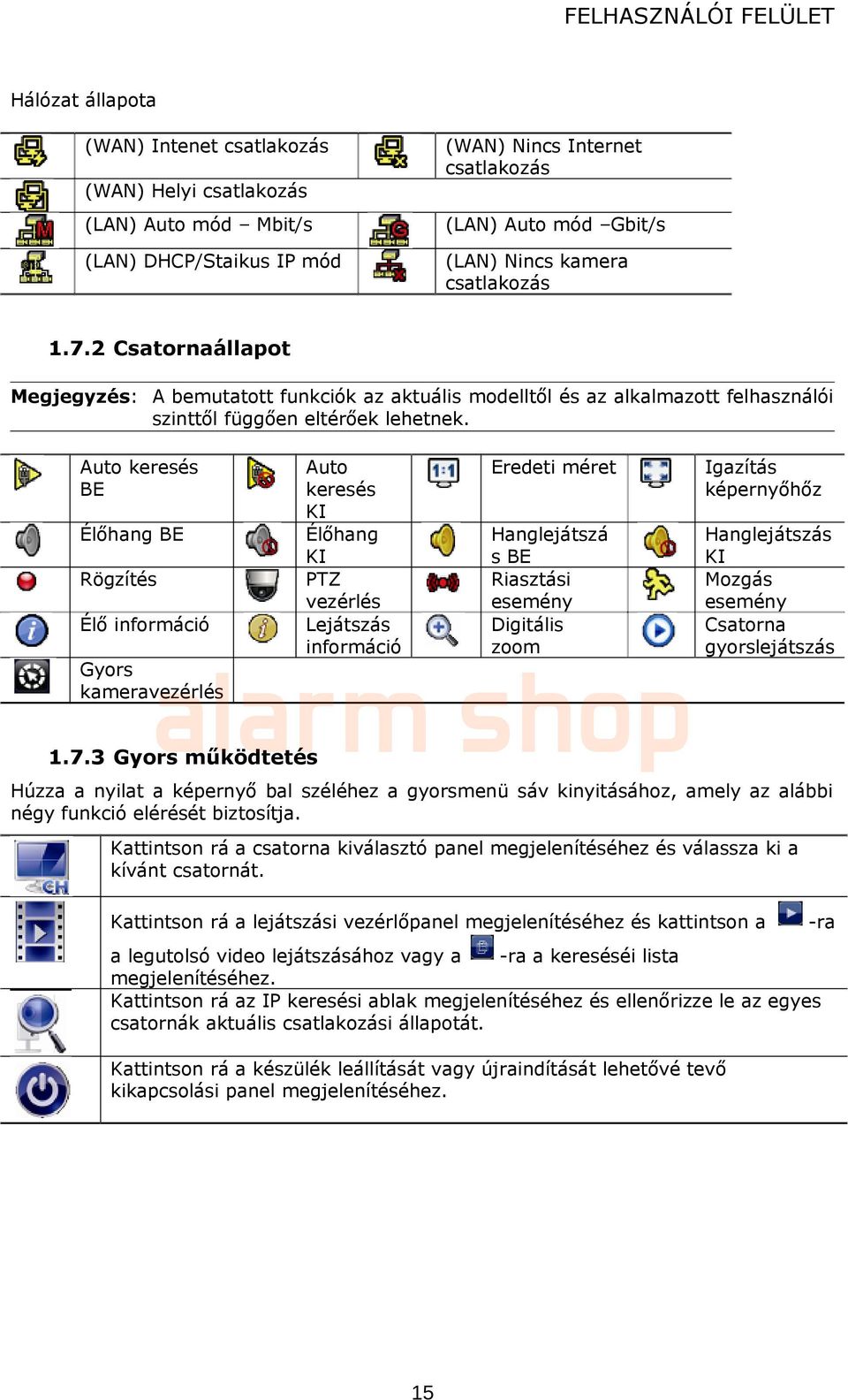 Auto keresés BE Auto keresés KI Élőhang KI PTZ vezérlés Lejátszás információ Eredeti méret Igazítás képernyőhőz Élőhang BE Hanglejátszá Hanglejátszás s BE KI Rögzítés Riasztási Mozgás esemény esemény