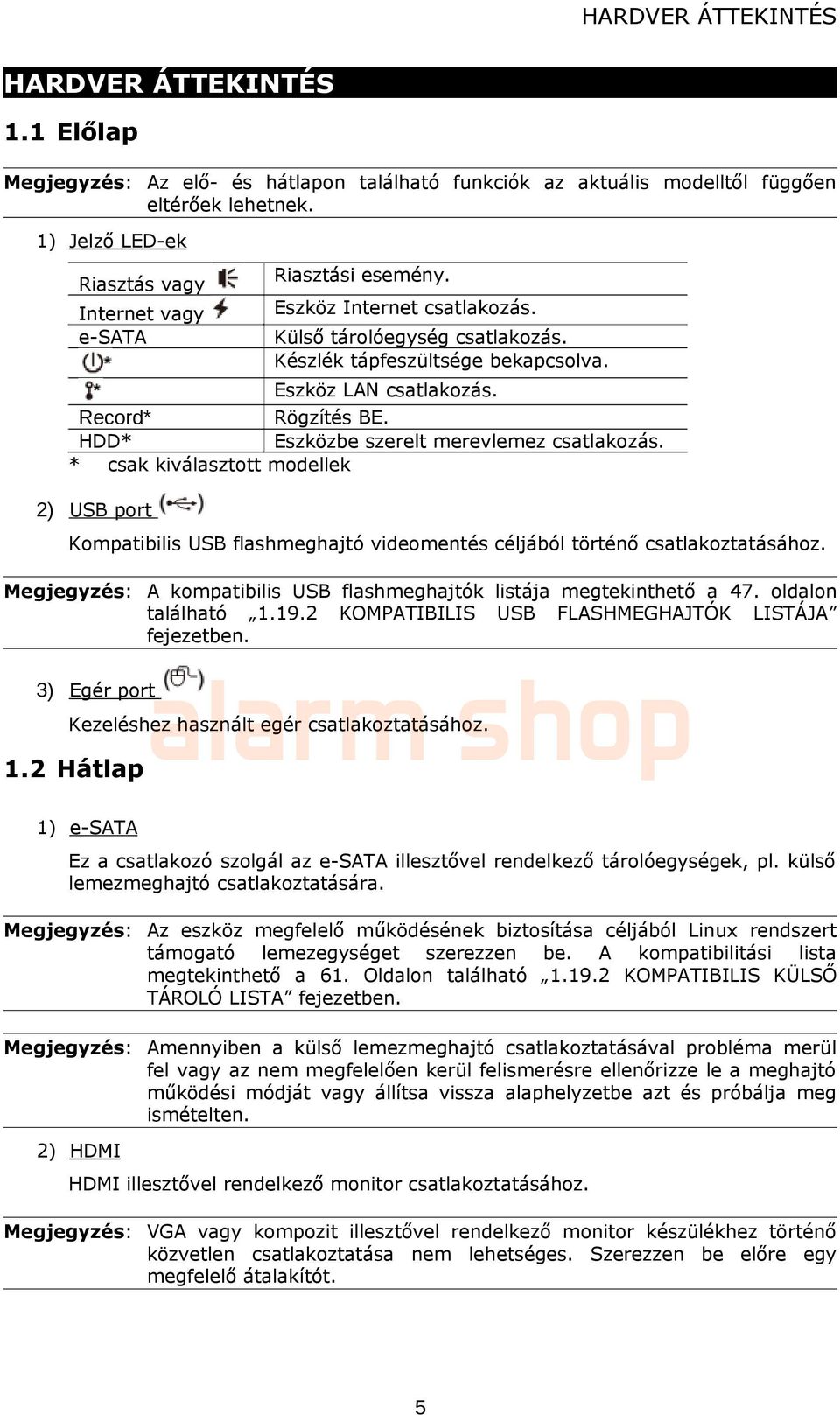 Record* Rögzítés BE. HDD* Eszközbe szerelt merevlemez csatlakozás. * csak kiválasztott modellek 2) USB port Kompatibilis USB flashmeghajtó videomentés céljából történő csatlakoztatásához.